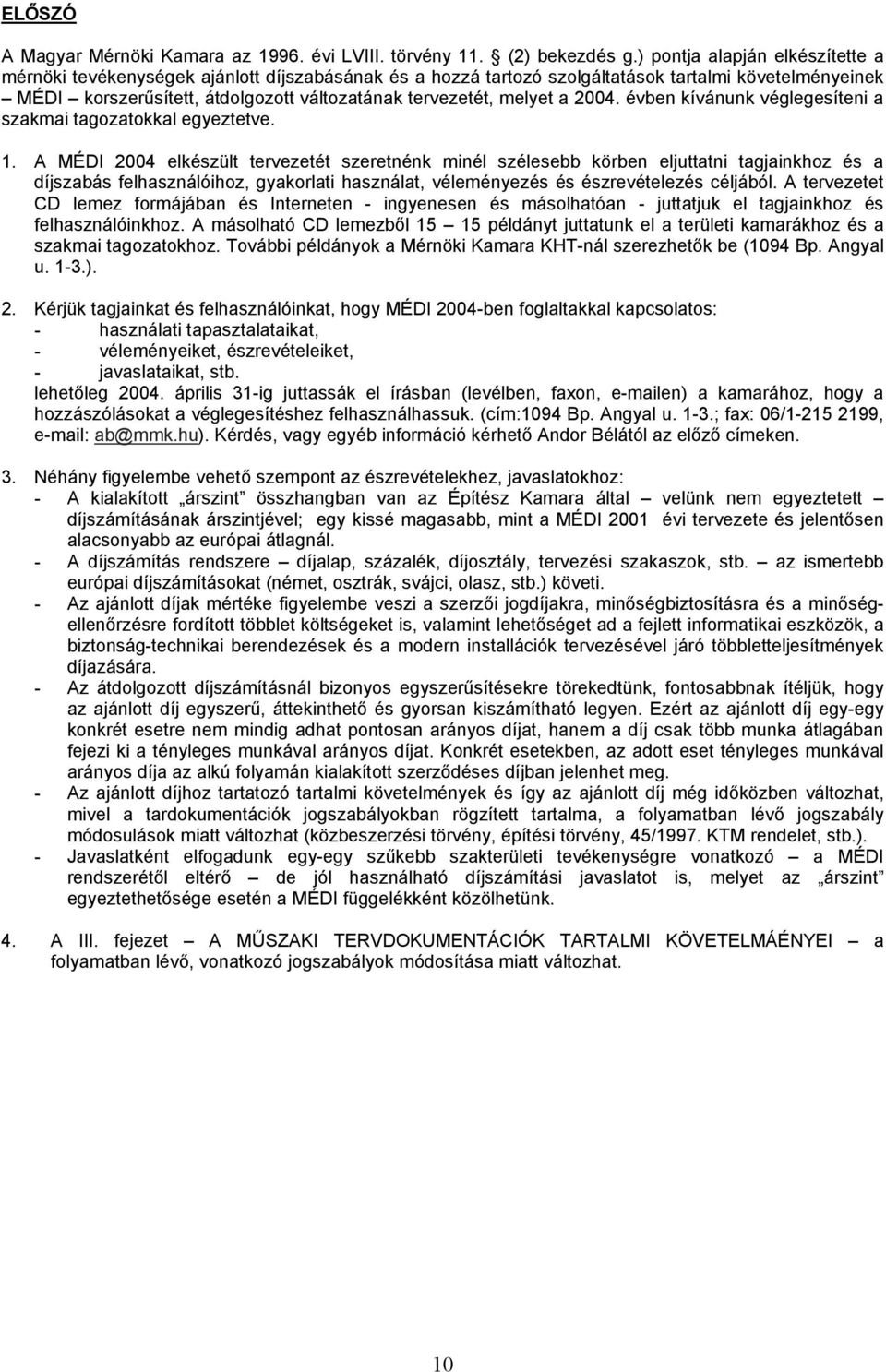 melyet a 2004. évben kívánunk véglegesíteni a szakmai tagozatokkal egyeztetve. 1.