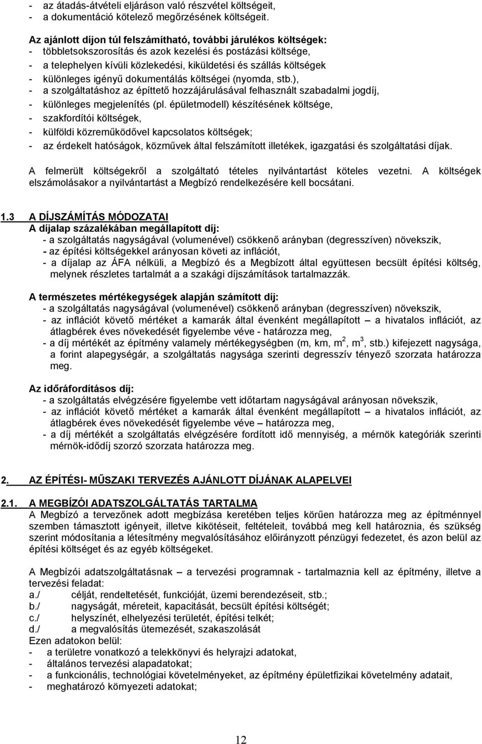 különleges igényű dokumentálás költségei (nyomda, stb.), - a szolgáltatáshoz az építtető hozzájárulásával felhasznált szabadalmi jogdíj, - különleges megjelenítés (pl.