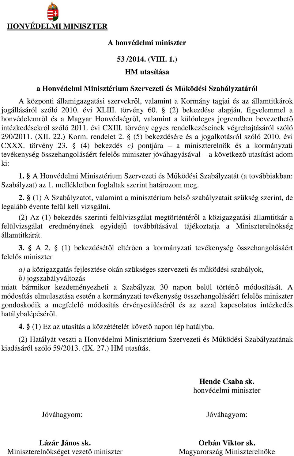 törvény 60. (2) bekezdése alapján, figyelemmel a honvédelemről és a Magyar Honvédségről, valamint a különleges jogrendben bevezethető intézkedésekről szóló 2011. évi CXIII.