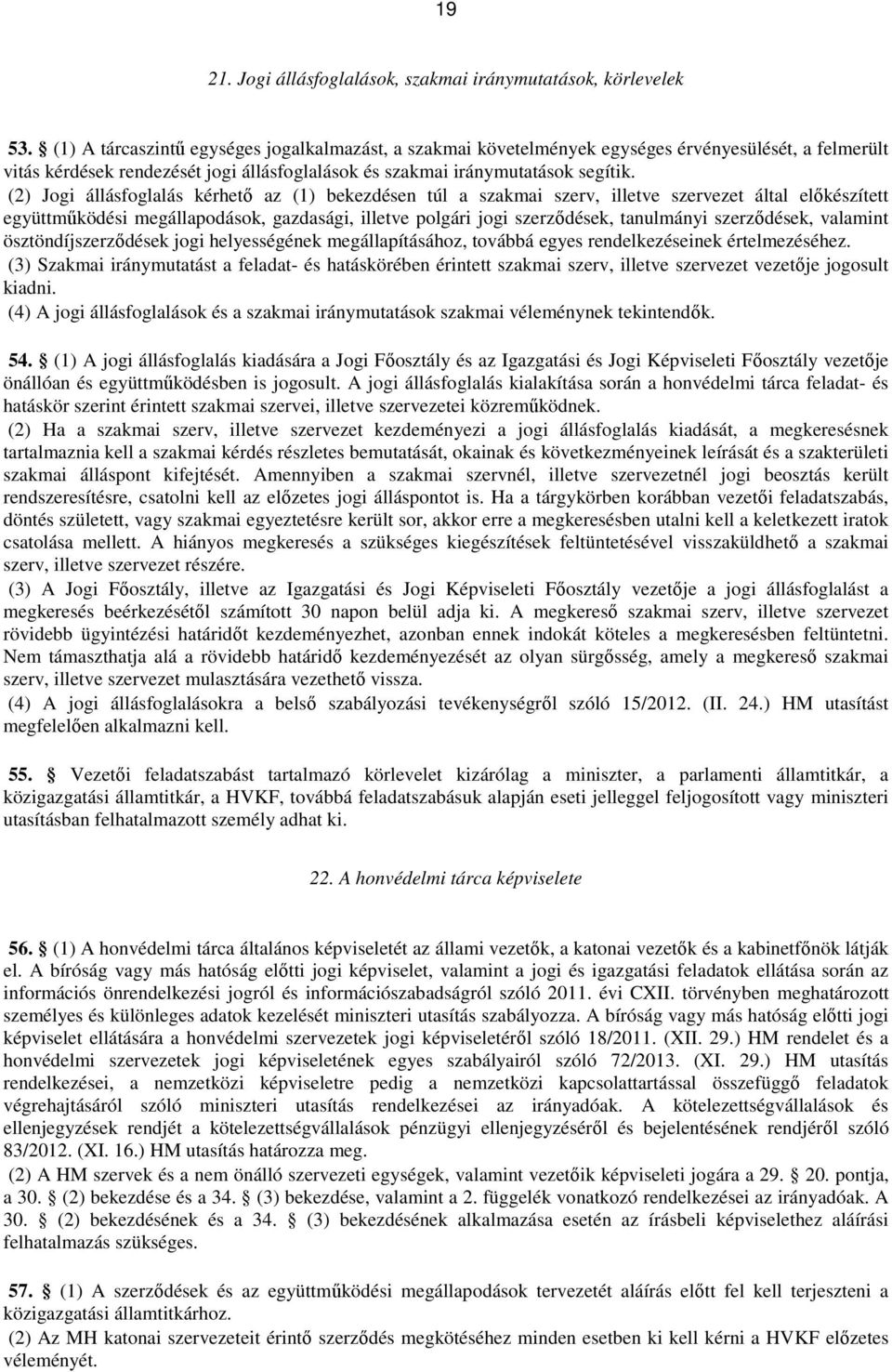 (2) Jogi állásfoglalás kérhető az (1) bekezdésen túl a szakmai szerv, illetve szervezet által előkészített együttműködési megállapodások, gazdasági, illetve polgári jogi szerződések, tanulmányi