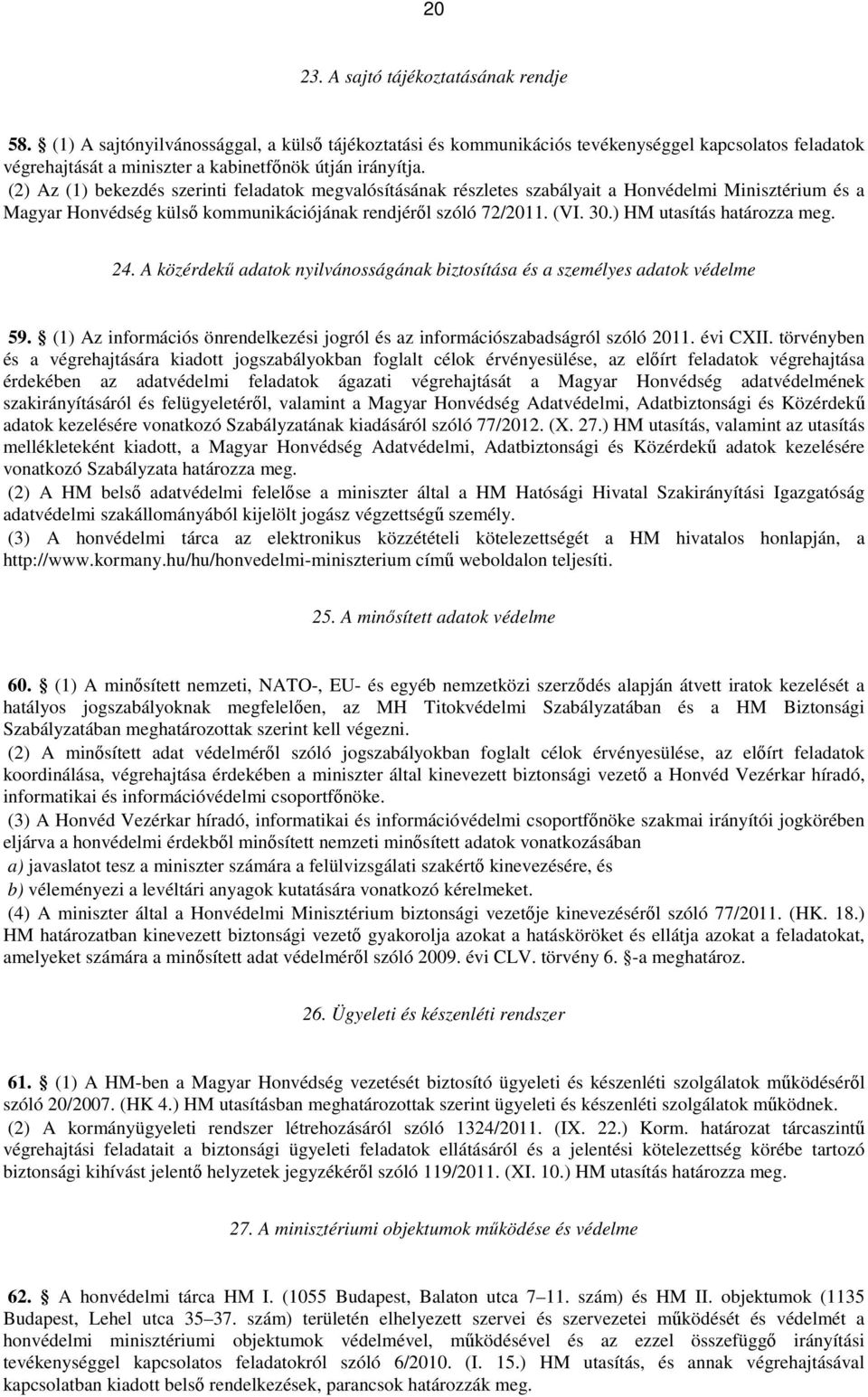 (2) Az (1) bekezdés szerinti feladatok megvalósításának részletes szabályait a Honvédelmi Minisztérium és a Magyar Honvédség külső kommunikációjának rendjéről szóló 72/2011. (VI. 30.
