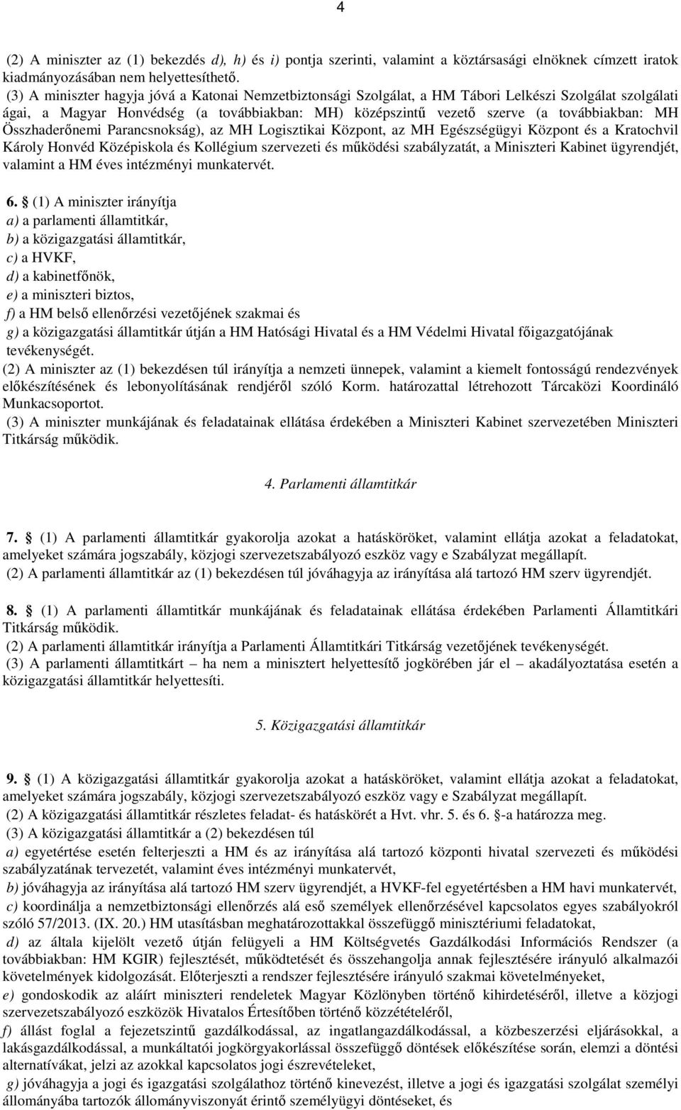 Összhaderőnemi Parancsnokság), az MH Logisztikai Központ, az MH Egészségügyi Központ és a Kratochvil Károly Honvéd Középiskola és Kollégium szervezeti és működési szabályzatát, a Miniszteri Kabinet