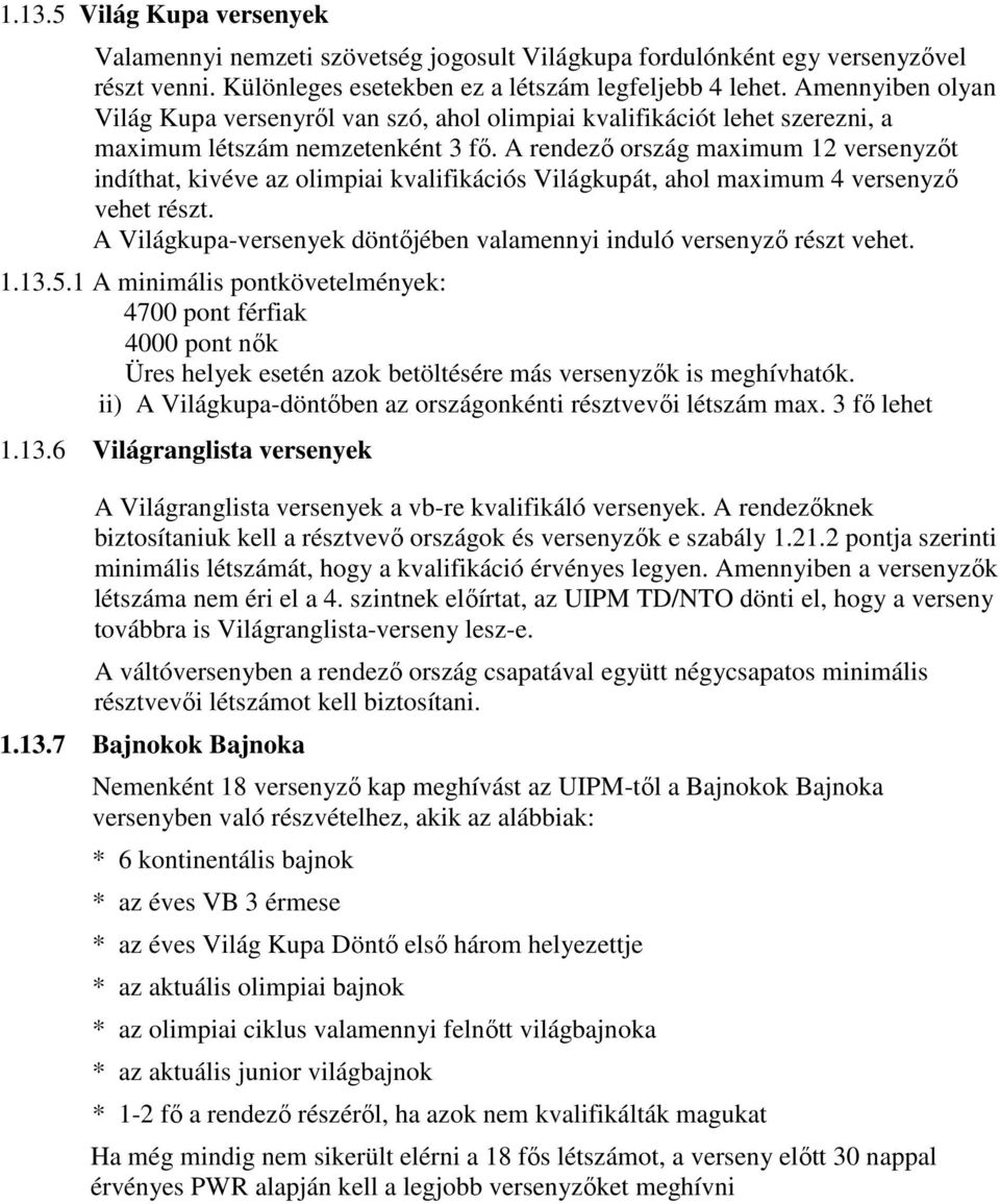 A rendezı ország maximum 12 versenyzıt indíthat, kivéve az olimpiai kvalifikációs Világkupát, ahol maximum 4 versenyzı vehet részt.