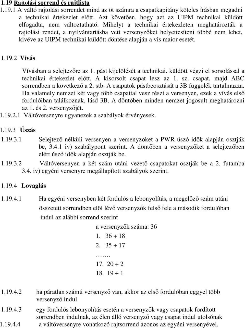 Mihelyt a technikai értekezleten meghatározták a rajtolási rendet, a nyilvántartásba vett versenyzıket helyettesíteni többé nem lehet, kivéve az UIPM technikai küldött döntése alapján a vis maior