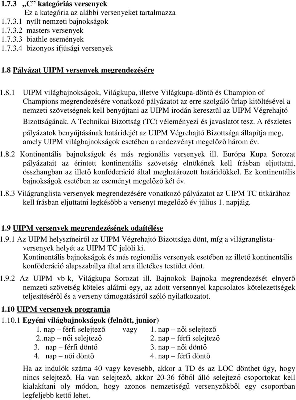 kitöltésével a nemzeti szövetségnek kell benyújtani az UIPM irodán keresztül az UIPM Végrehajtó Bizottságának. A Technikai Bizottság (TC) véleményezi és javaslatot tesz.