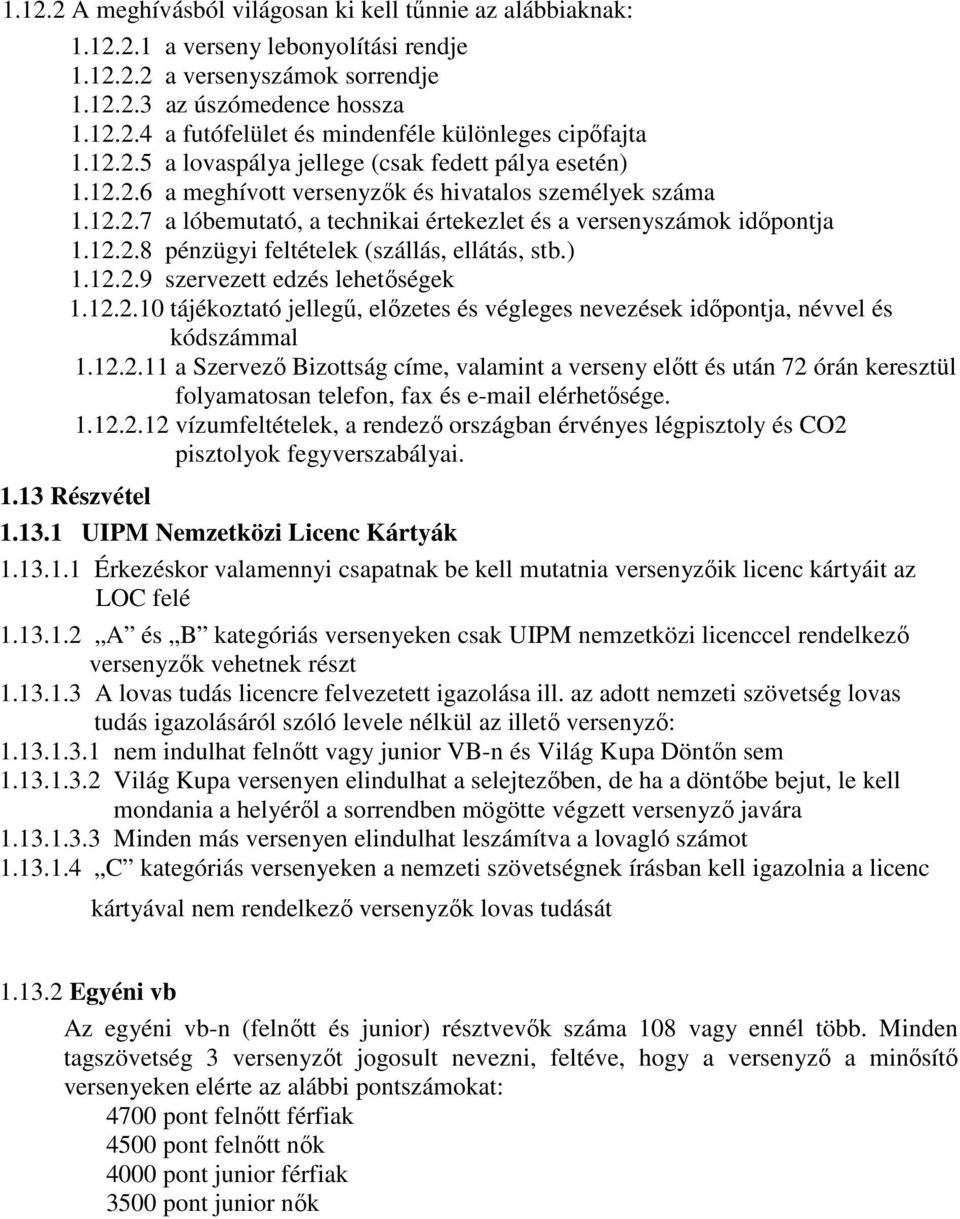 ) 1.12.2.9 szervezett edzés lehetıségek 1.12.2.10 tájékoztató jellegő, elızetes és végleges nevezések idıpontja, névvel és kódszámmal 1.12.2.11 a Szervezı Bizottság címe, valamint a verseny elıtt és után 72 órán keresztül folyamatosan telefon, fax és e-mail elérhetısége.