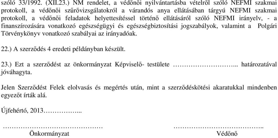 védőnői feladatok helyettesítéssel történő ellátásáról szóló NEFMI irányelv, - a finanszírozására vonatkozó egészségügyi és egészségbiztosítási jogszabályok, valamint a Polgári