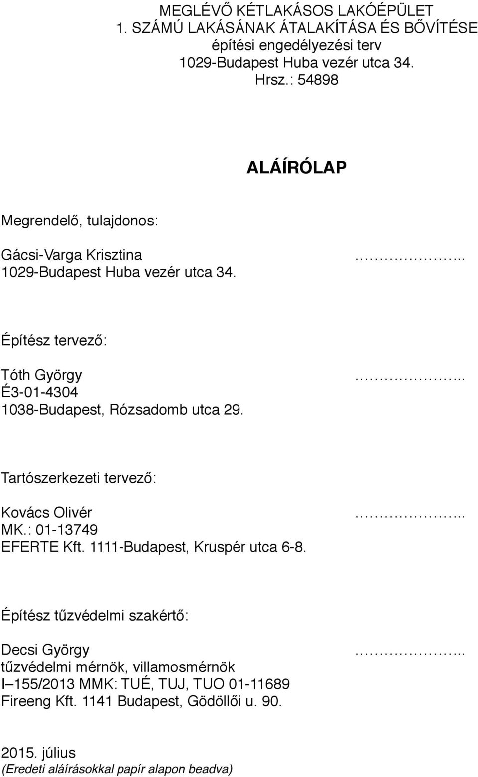 . É3-01-4304 1038-Budapest, Rózsadomb utca 29. Tartószerkezeti tervező: Kovács Olivér.. MK.: 01-13749 EFERTE Kft. 1111-Budapest, Kruspér utca 6-8.