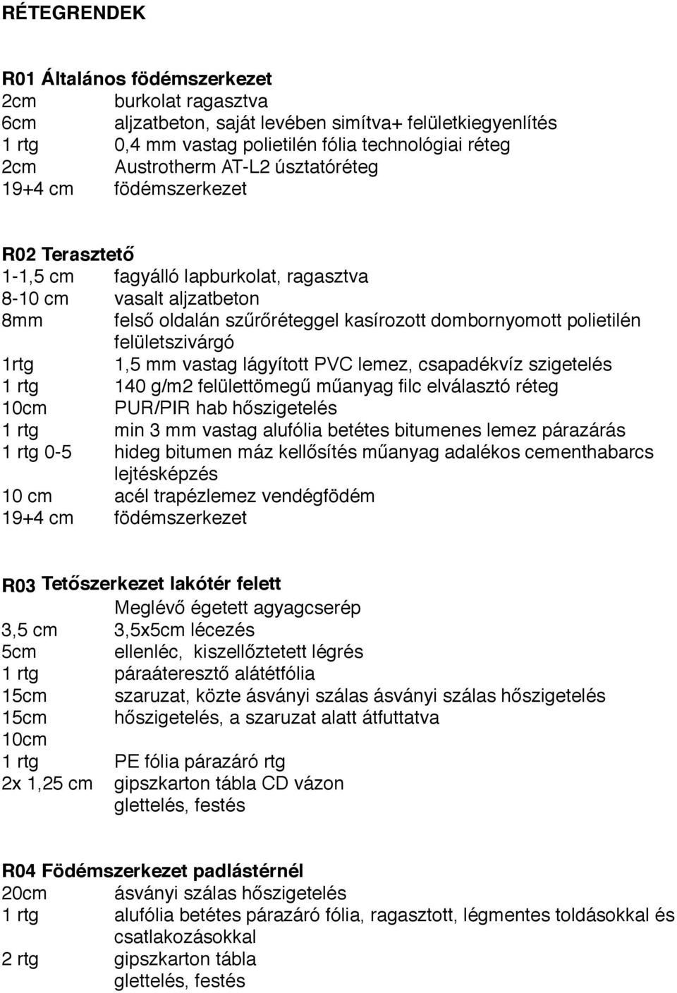 felületszivárgó 1rtg 1,5 mm vastag lágyított PVC lemez, csapadékvíz szigetelés 1 rtg 140 g/m2 felülettömegű műanyag filc elválasztó réteg 10cm PUR/PIR hab hőszigetelés 1 rtg min 3 mm vastag alufólia