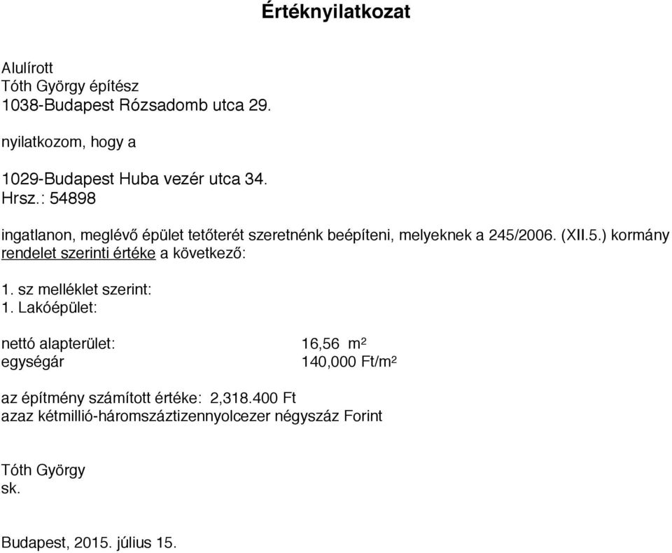 sz melléklet szerint: 1. Lakóépület: nettó alapterület: 16,56 m 2 egységár 140,000 Ft/m 2 az építmény számított értéke: 2,318.