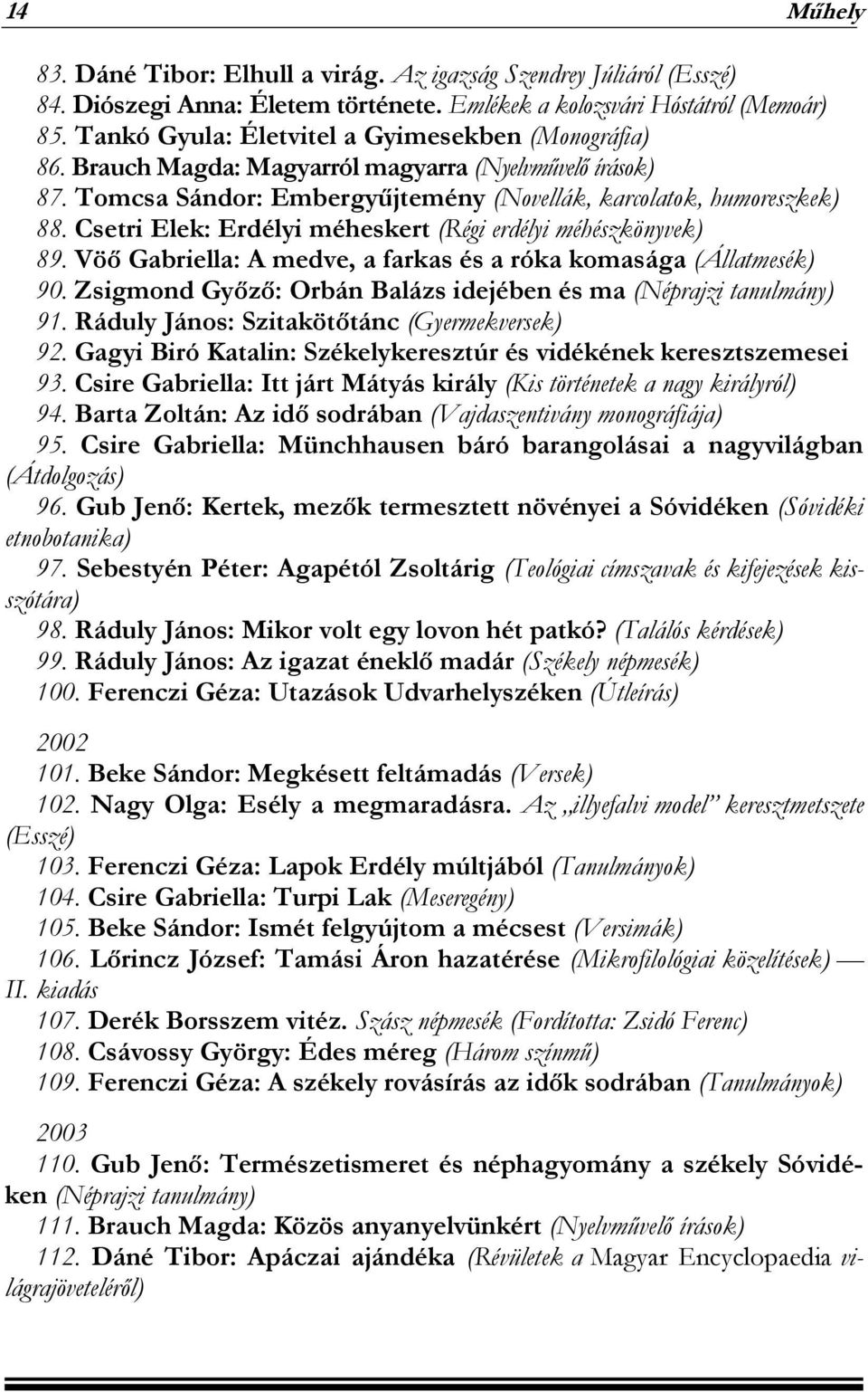 Csetri Elek: Erdélyi méheskert (Régi erdélyi méhészkönyvek) 89. Vöő Gabriella: A medve, a farkas és a róka komasága (Állatmesék) 90.