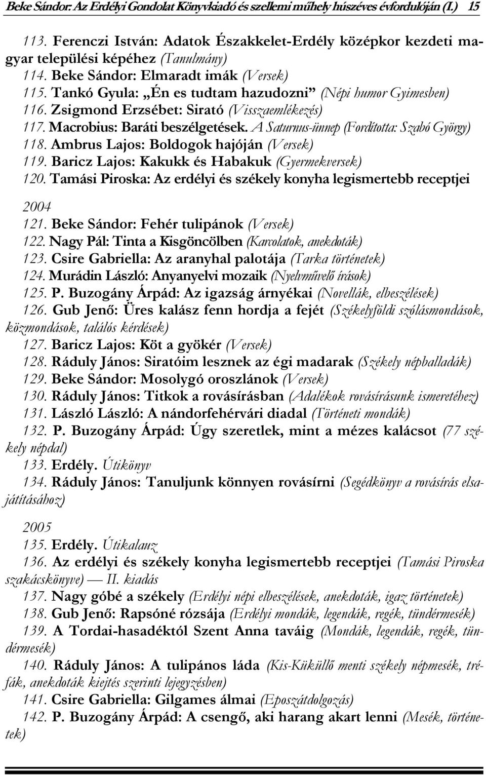A Saturnus-ünnep (Fordította: Szabó György) 118. Ambrus Lajos: Boldogok hajóján (Versek) 119. Baricz Lajos: Kakukk és Habakuk (Gyermekversek) 120.
