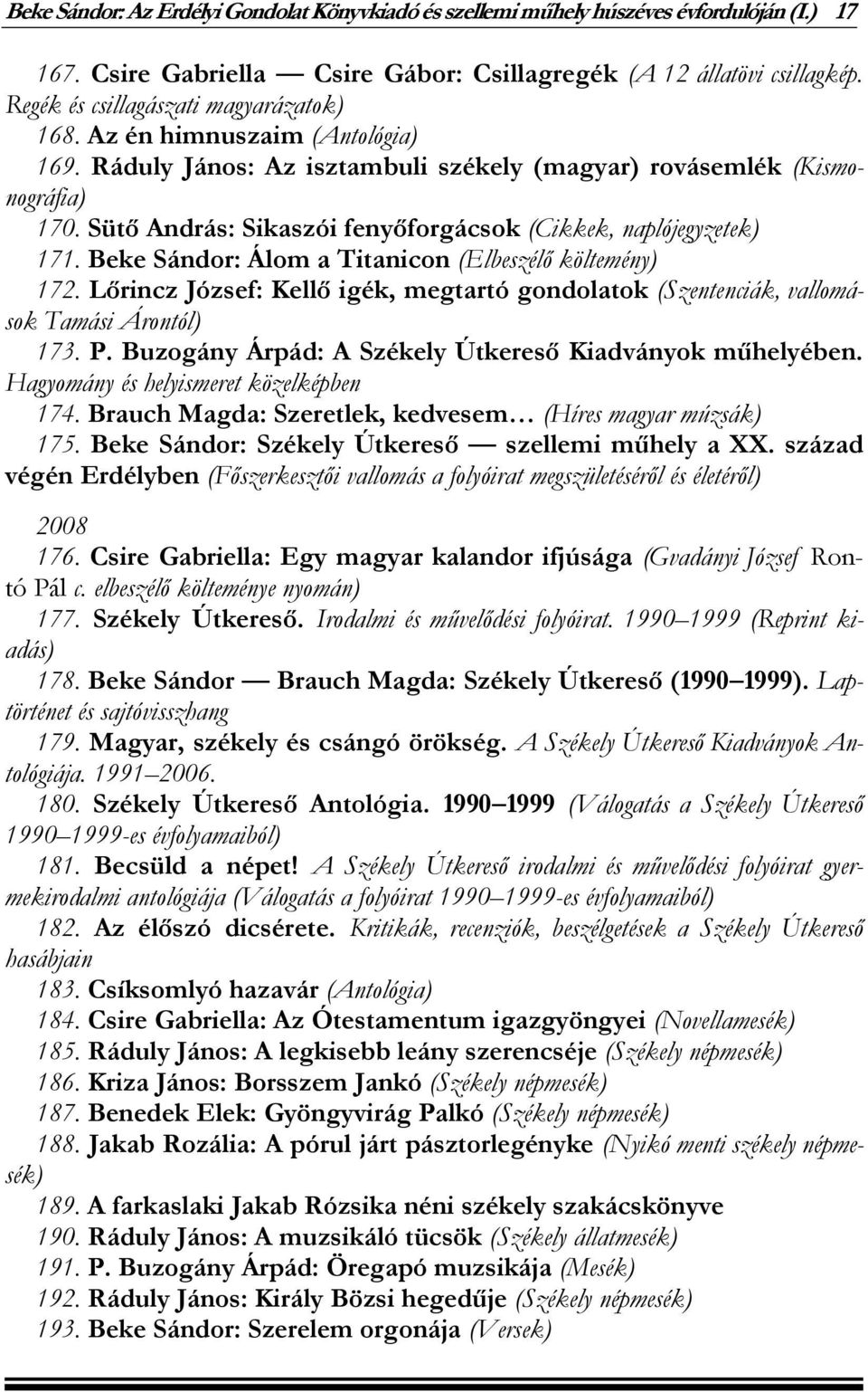 Sütő András: Sikaszói fenyőforgácsok (Cikkek, naplójegyzetek) 171. Beke Sándor: Álom a Titanicon (Elbeszélő költemény) 172.