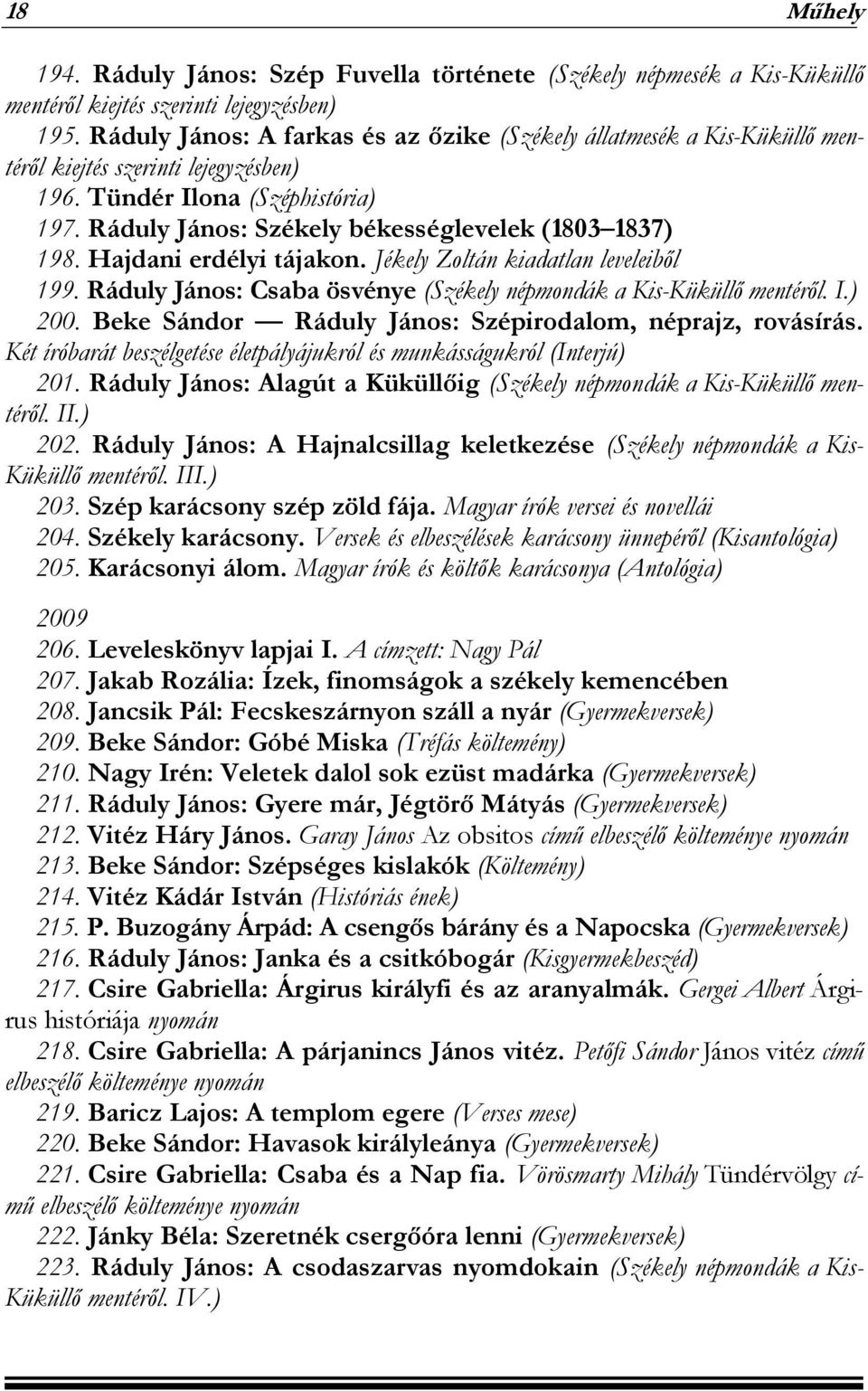 Ráduly János: Székely békességlevelek (1803 1837) 198. Hajdani erdélyi tájakon. Jékely Zoltán kiadatlan leveleiből 199. Ráduly János: Csaba ösvénye (Székely népmondák a Kis-Küküllő mentéről. I.) 200.