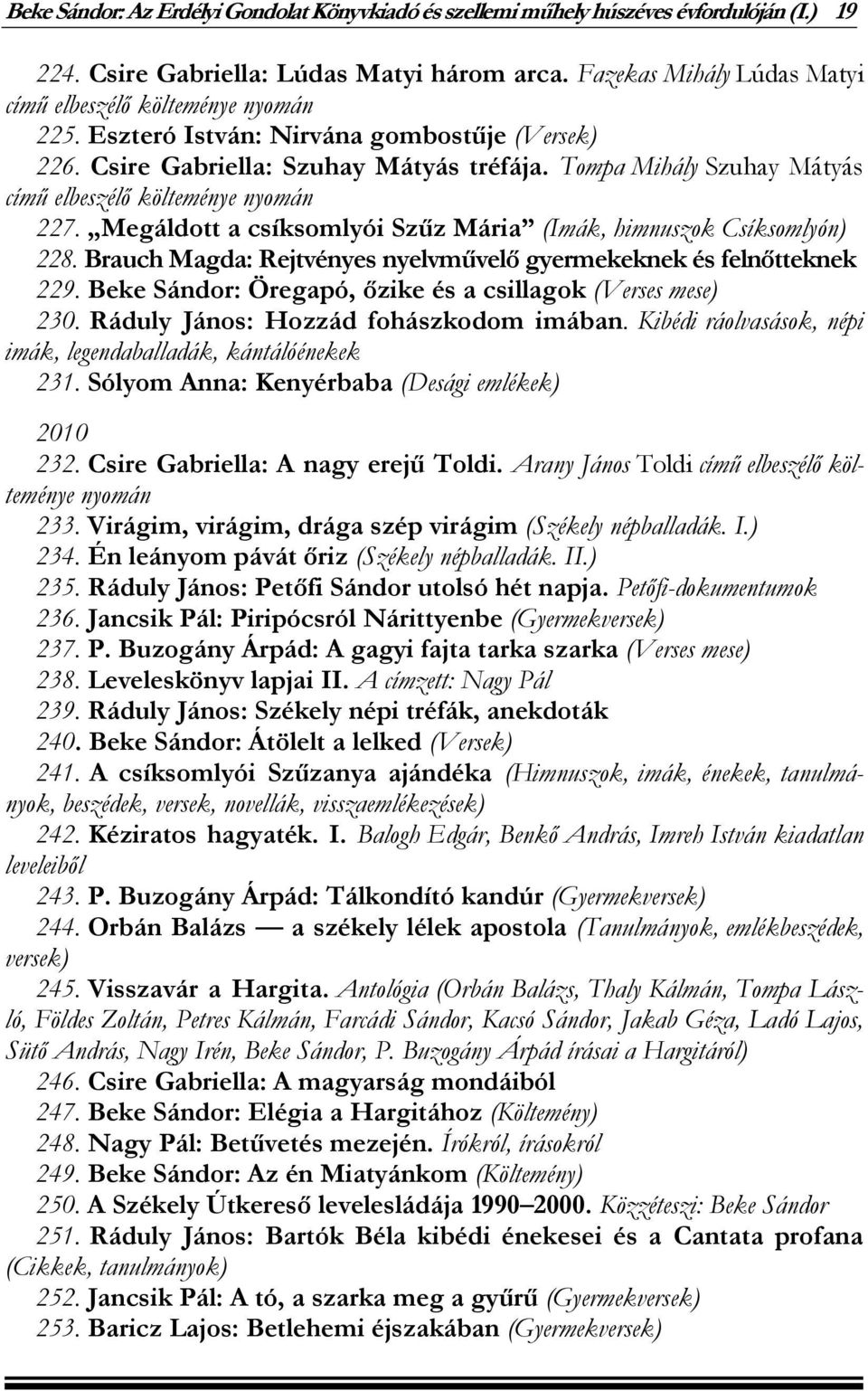 Tompa Mihály Szuhay Mátyás című elbeszélő költeménye nyomán 227. Megáldott a csíksomlyói Szűz Mária (Imák, himnuszok Csíksomlyón) 228.