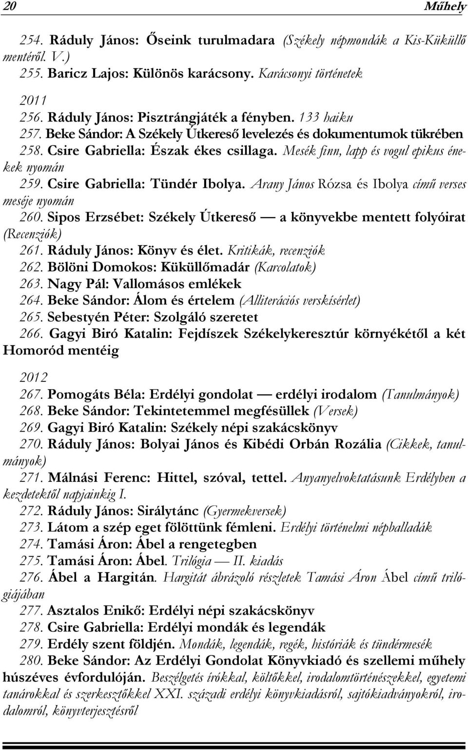 Mesék finn, lapp és vogul epikus énekek nyomán 259. Csire Gabriella: Tündér Ibolya. Arany János Rózsa és Ibolya című verses meséje nyomán 260.