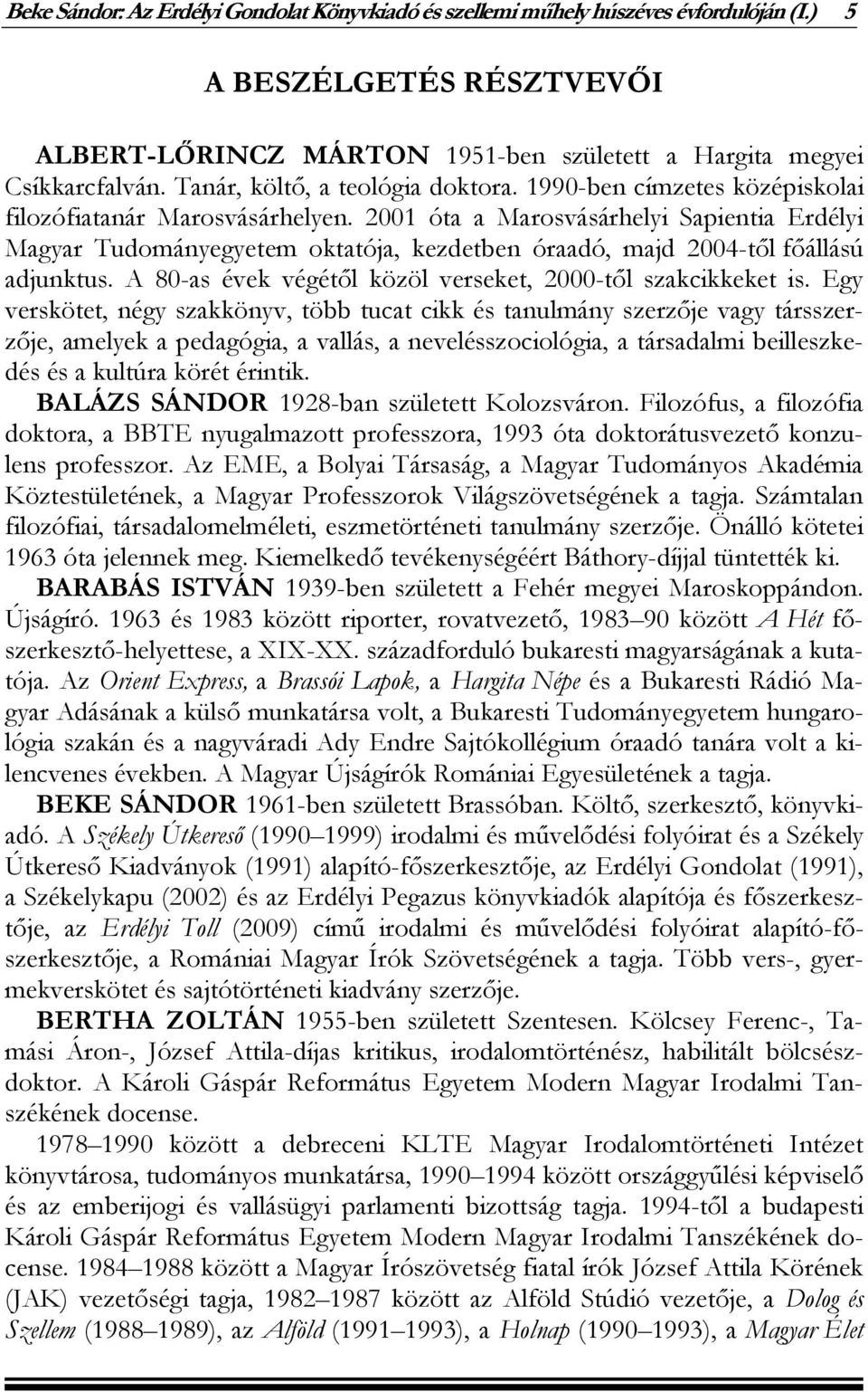 2001 óta a Marosvásárhelyi Sapientia Erdélyi Magyar Tudományegyetem oktatója, kezdetben óraadó, majd 2004-től főállású adjunktus. A 80-as évek végétől közöl verseket, 2000-től szakcikkeket is.