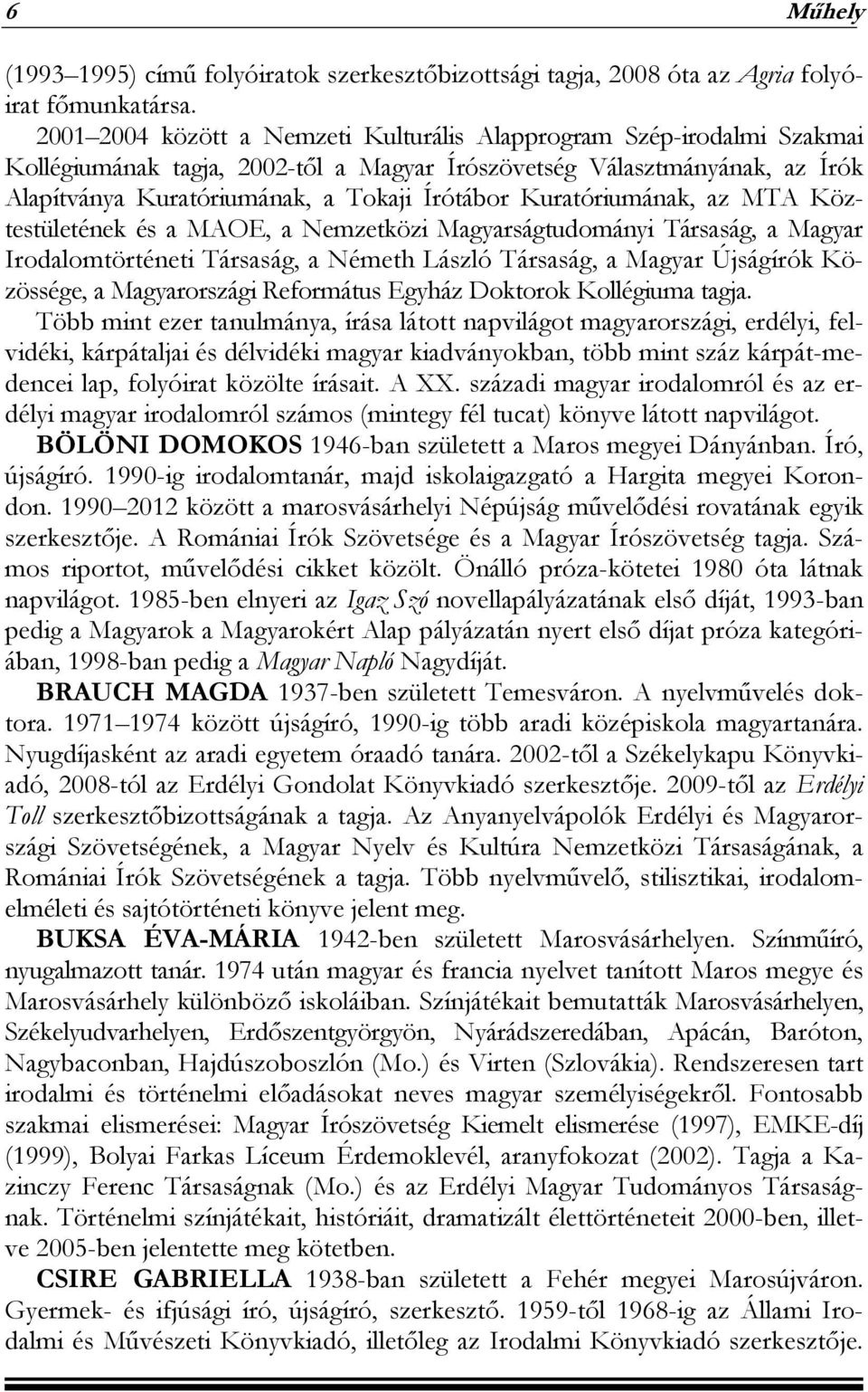 Kuratóriumának, az MTA Köztestületének és a MAOE, a Nemzetközi Magyarságtudományi Társaság, a Magyar Irodalomtörténeti Társaság, a Németh László Társaság, a Magyar Újságírók Közössége, a