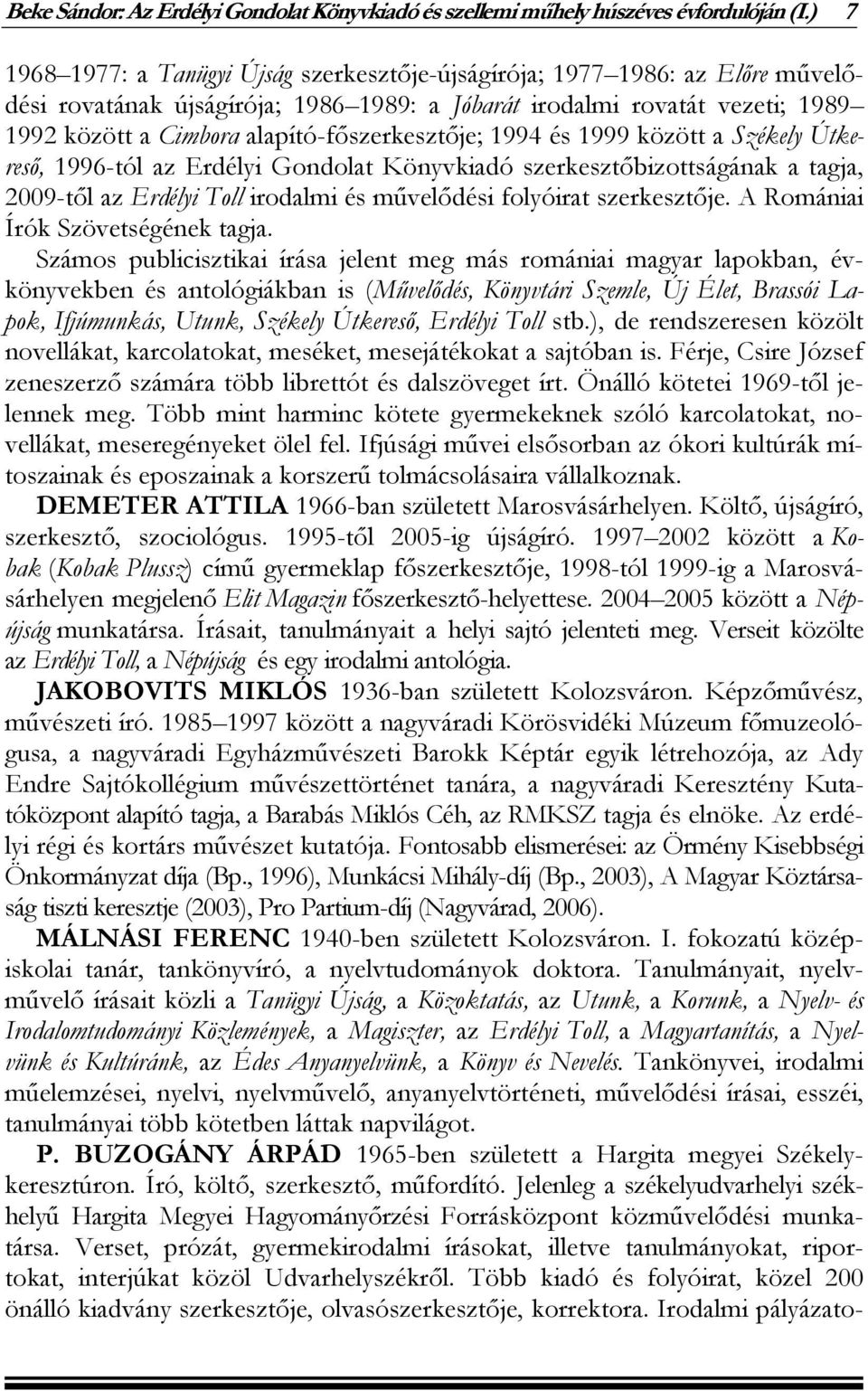 alapító-főszerkesztője; 1994 és 1999 között a Székely Útkereső, 1996-tól az Erdélyi Gondolat Könyvkiadó szerkesztőbizottságának a tagja, 2009-től az Erdélyi Toll irodalmi és művelődési folyóirat