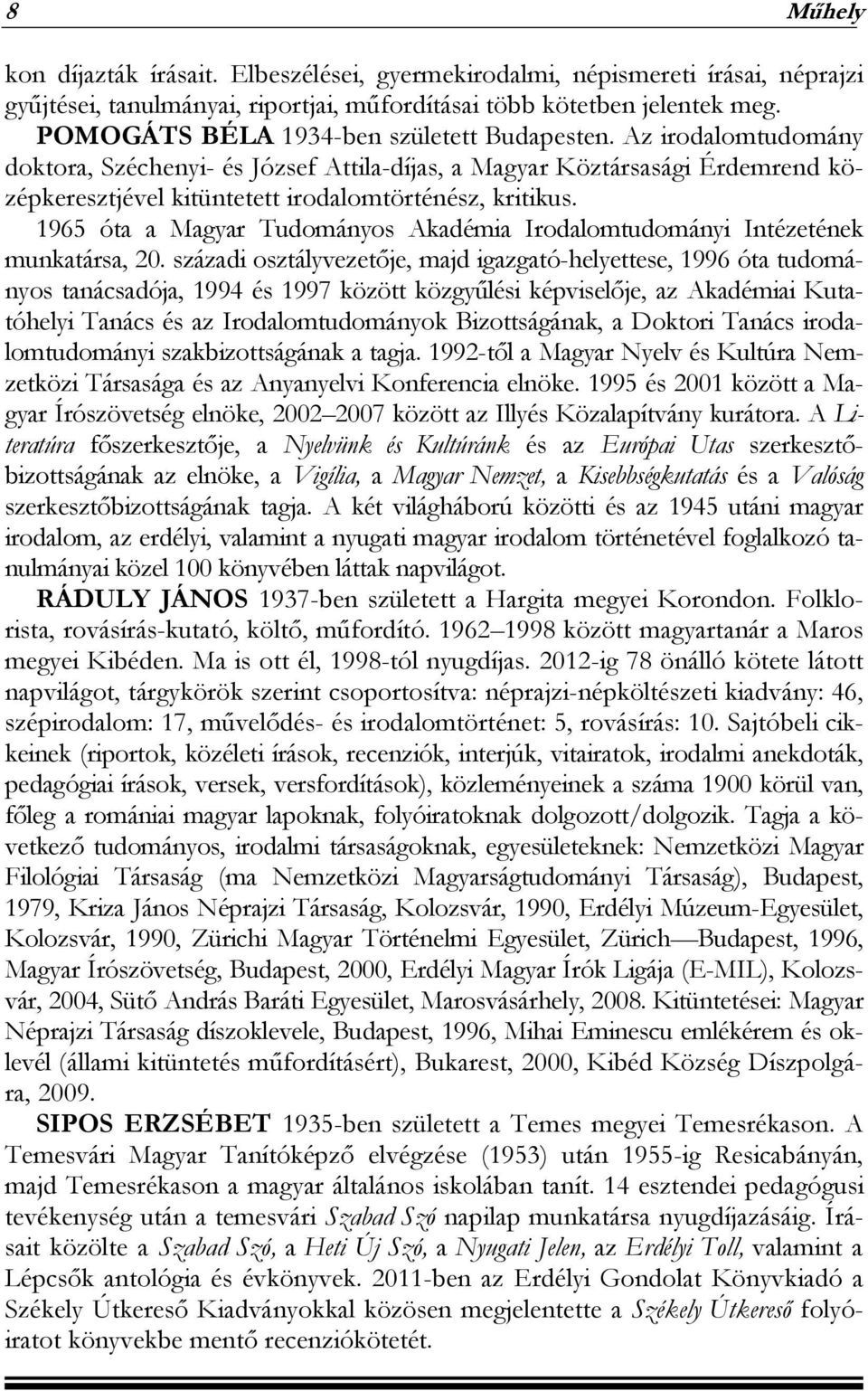 1965 óta a Magyar Tudományos Akadémia Irodalomtudományi Intézetének munkatársa, 20.