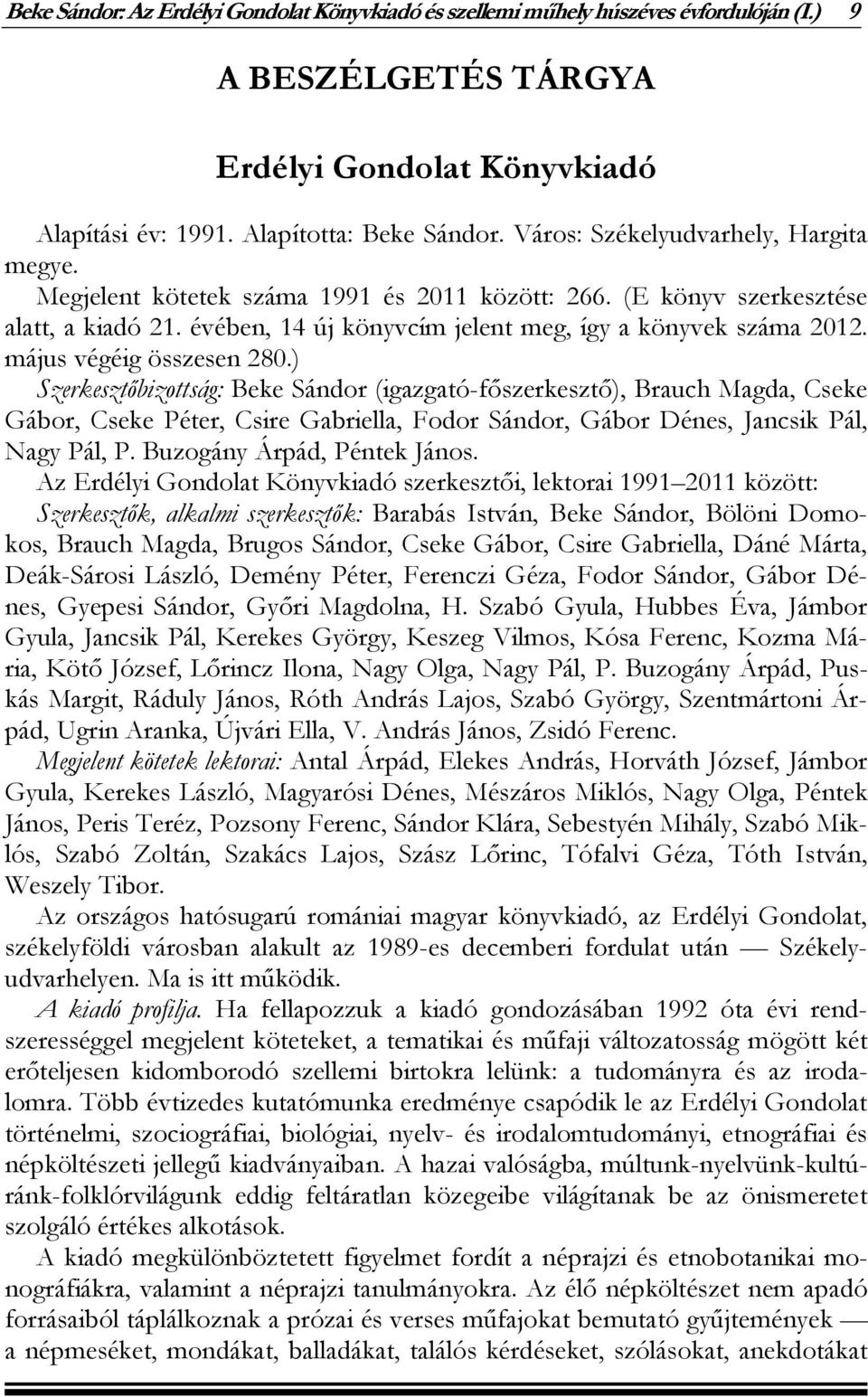 május végéig összesen 280.) Szerkesztőbizottság: Beke Sándor (igazgató-főszerkesztő), Brauch Magda, Cseke Gábor, Cseke Péter, Csire Gabriella, Fodor Sándor, Gábor Dénes, Jancsik Pál, Nagy Pál, P.