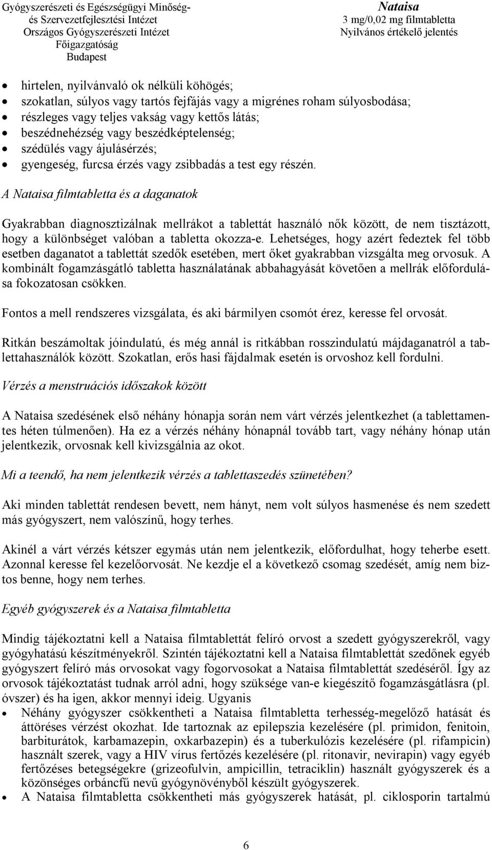 A filmtabletta és a daganatok Gyakrabban diagnosztizálnak mellrákot a tablettát használó nők között, de nem tisztázott, hogy a különbséget valóban a tabletta okozza-e.