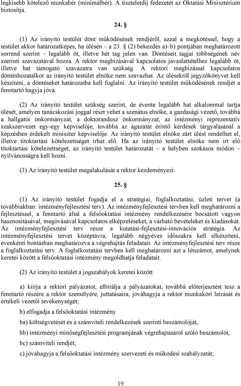 (2) bekezdés a) b) pontjában meghatározott sorrend szerint legalább öt, illetve hét tag jelen van. Döntéseit tagjai többségének név szerinti szavazatával hozza.