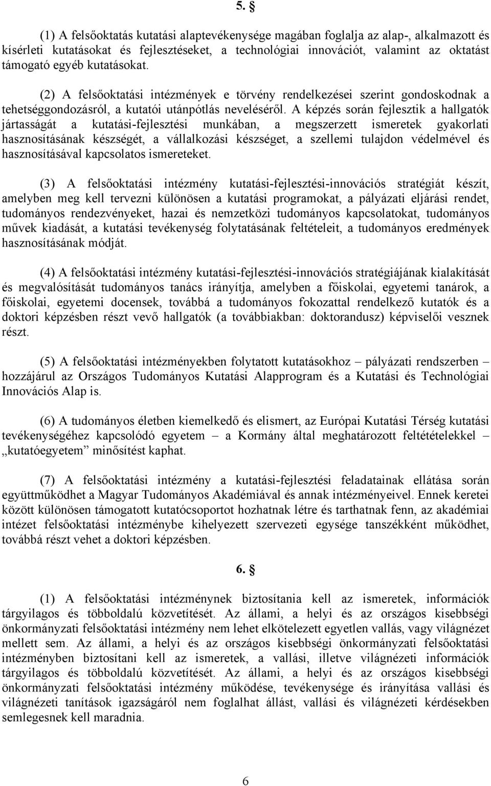 A képzés során fejlesztik a hallgatók jártasságát a kutatási-fejlesztési munkában, a megszerzett ismeretek gyakorlati hasznosításának készségét, a vállalkozási készséget, a szellemi tulajdon
