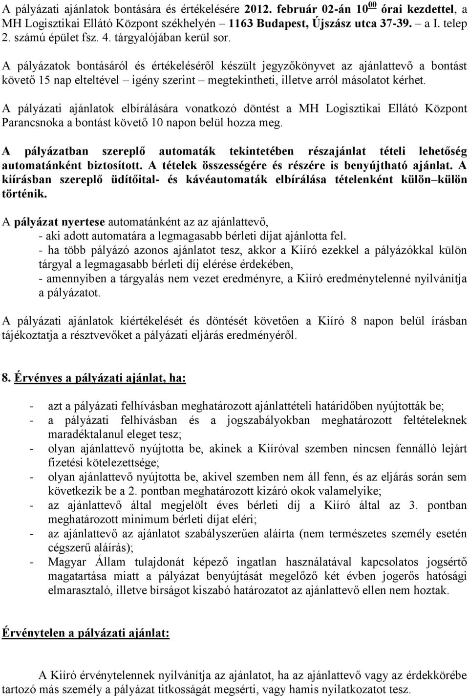 A pályázatok bontásáról és értékeléséről készült jegyzőkönyvet az ajánlattevő a bontást követő 15 nap elteltével igény szerint megtekintheti, illetve arról másolatot kérhet.