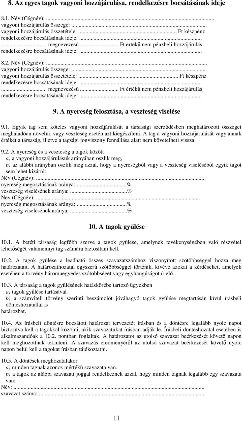 .. vagyoni hozzájárulás összetétele:... Ft készpénz rendelkezésre bocsátásának ideje:...... megnevezésű... Ft értékű nem pénzbeli hozzájárulás rendelkezésre bocsátásának ideje:... 9.