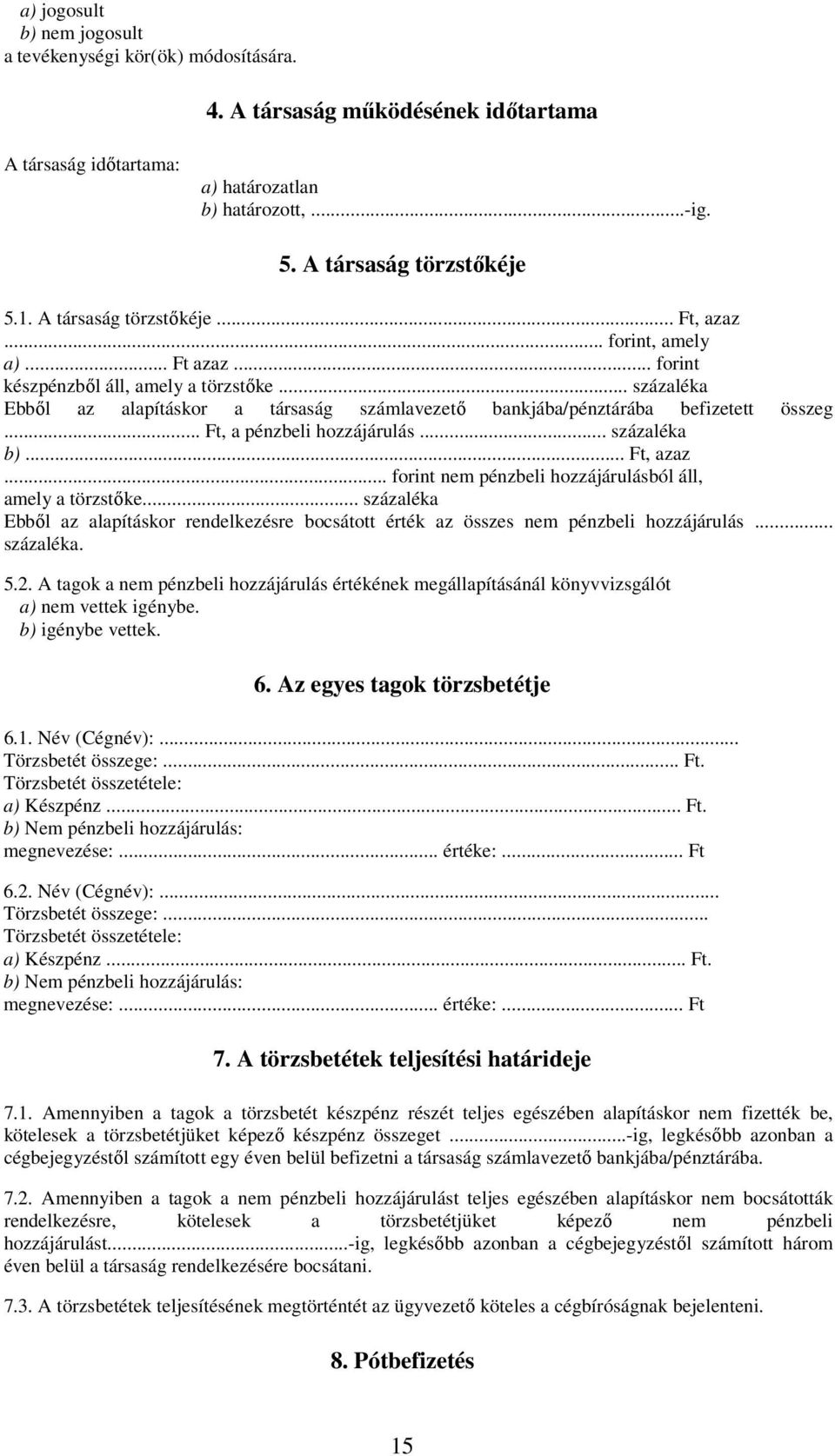 .. százaléka Ebből az alapításkor a társaság számlavezető bankjába/pénztárába befizetett összeg... Ft, a pénzbeli hozzájárulás... százaléka b)... Ft, azaz.