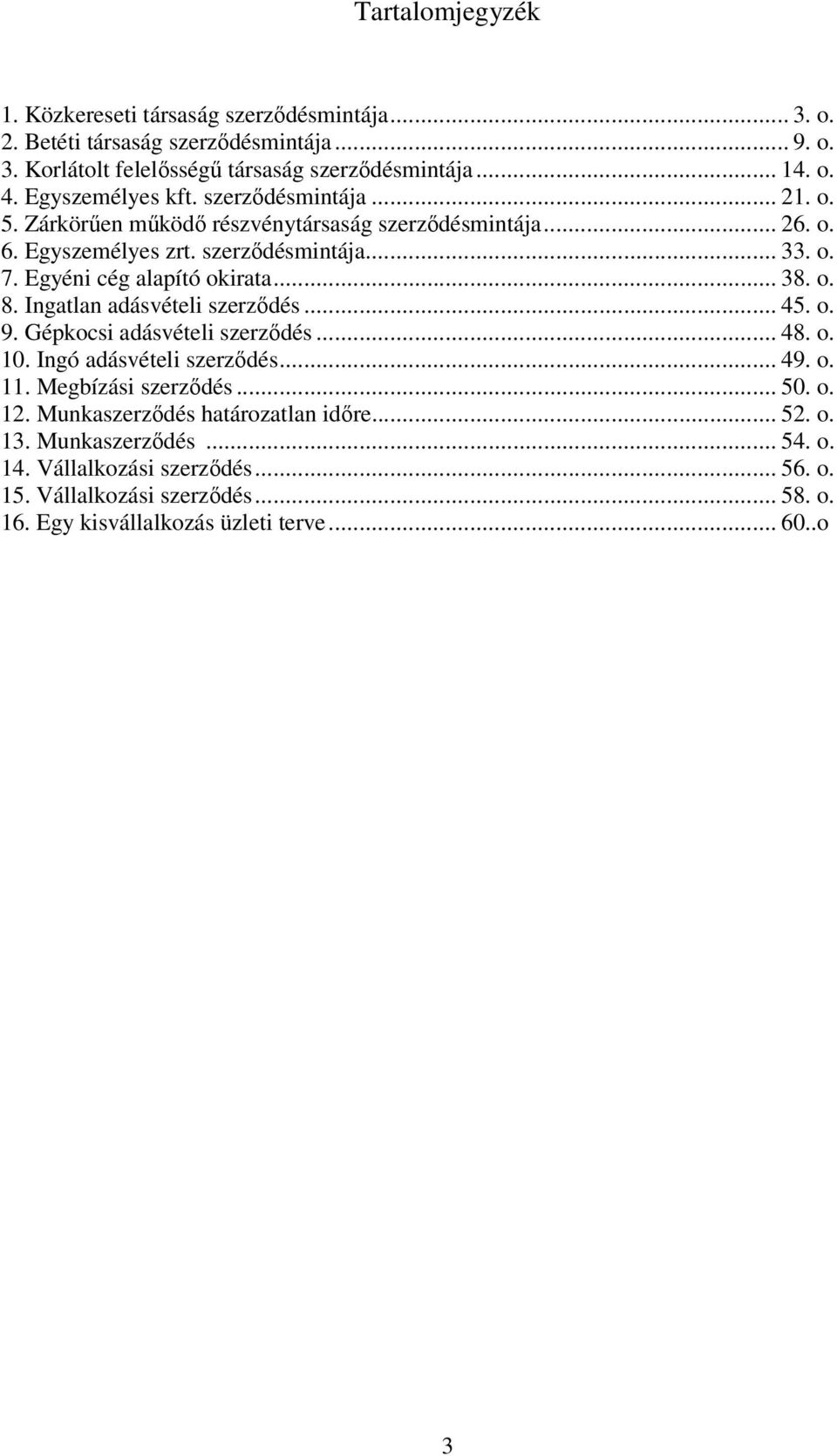 Egyéni cég alapító okirata... 38. o. 8. Ingatlan adásvételi szerződés... 45. o. 9. Gépkocsi adásvételi szerződés... 48. o. 10. Ingó adásvételi szerződés... 49. o. 11.