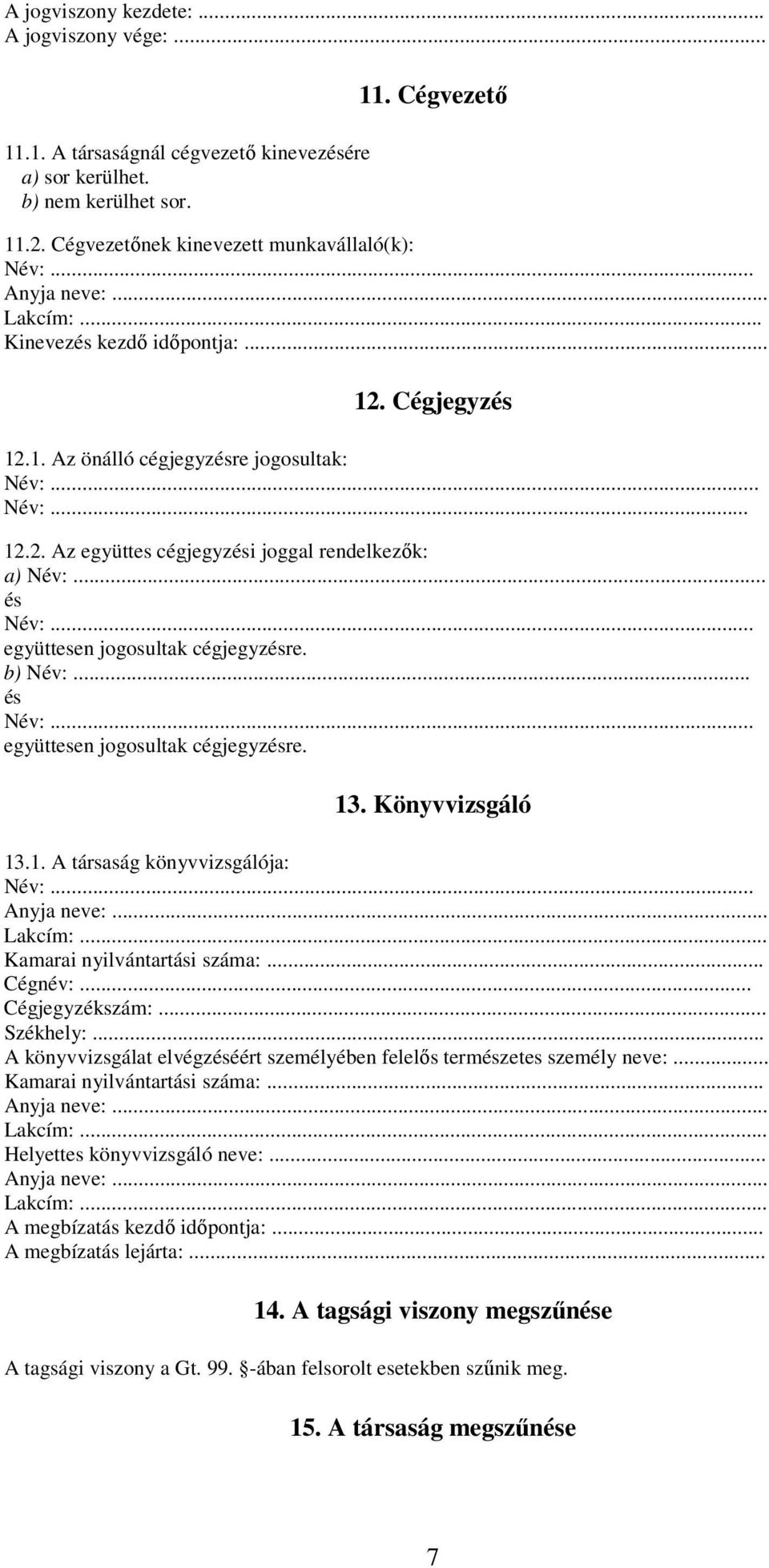 .. együttesen jogosultak cégjegyzésre. b) Név:... és Név:... együttesen jogosultak cégjegyzésre. 13. Könyvvizsgáló 13.1. A társaság könyvvizsgálója: Név:... Anyja neve:... Lakcím:.