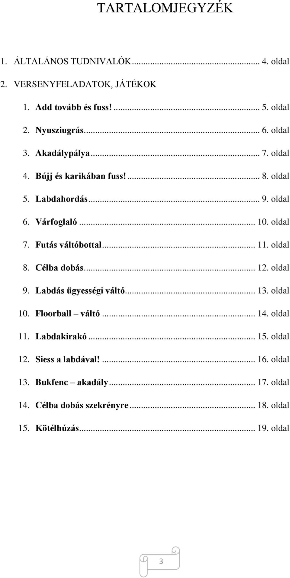 Futás váltóbottal... 11. oldal 8. Célba dobás... 12. oldal 9. Labdás ügyességi váltó... 13. oldal 10. Floorball váltó... 14. oldal 11.