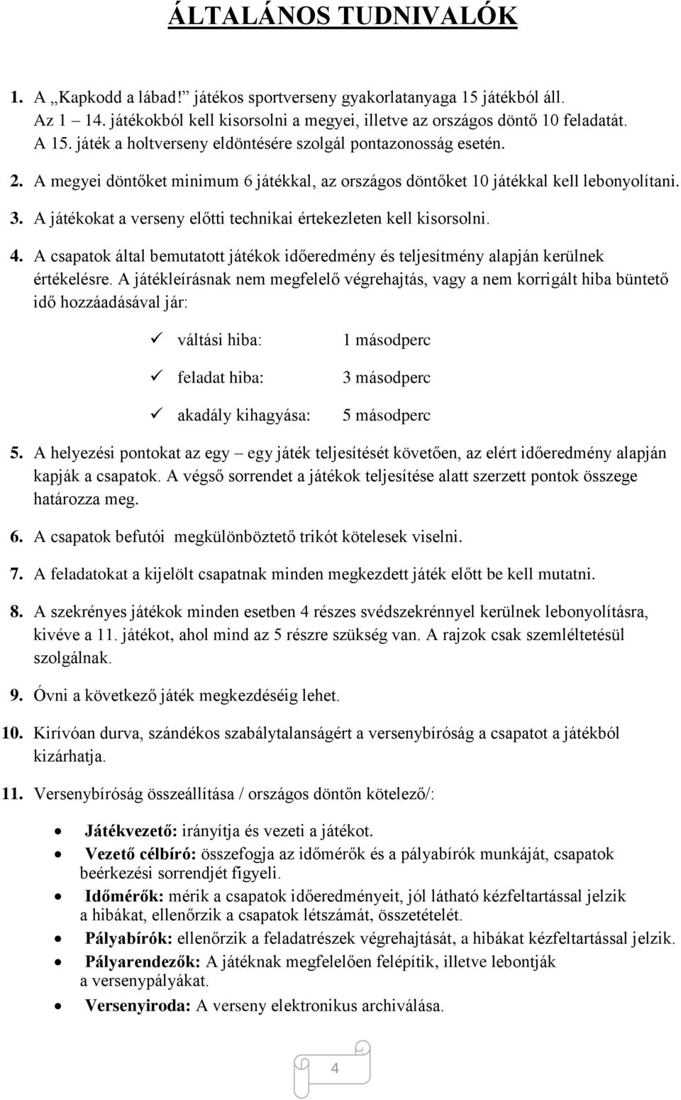 A játékokat a verseny előtti technikai értekezleten kell kisorsolni. 4. A csapatok által bemutatott játékok időeredmény és teljesítmény alapján kerülnek értékelésre.