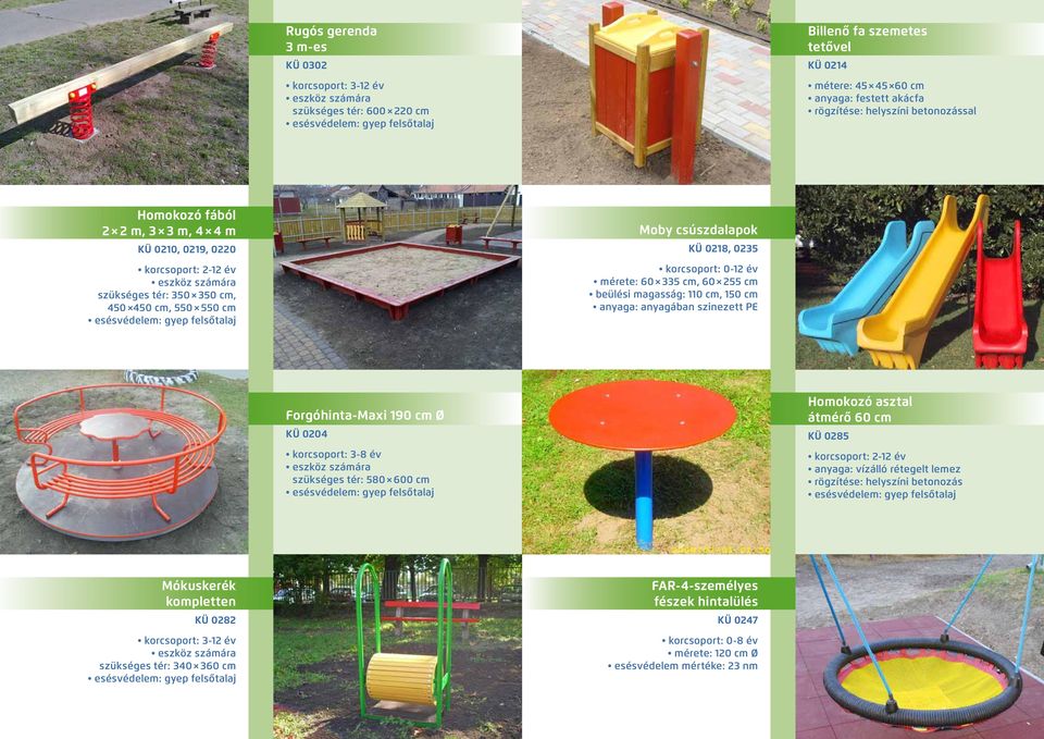 cm, 150 cm anyaga: anyagában szinezett PE Forgóhinta-Maxi 190 cm Ø KÜ 0204 korcsoport: 3-8 év szükséges tér: 580 600 cm Homokozó asztal átmérő 60 cm KÜ 0285 korcsoport: 2-12 év anyaga: