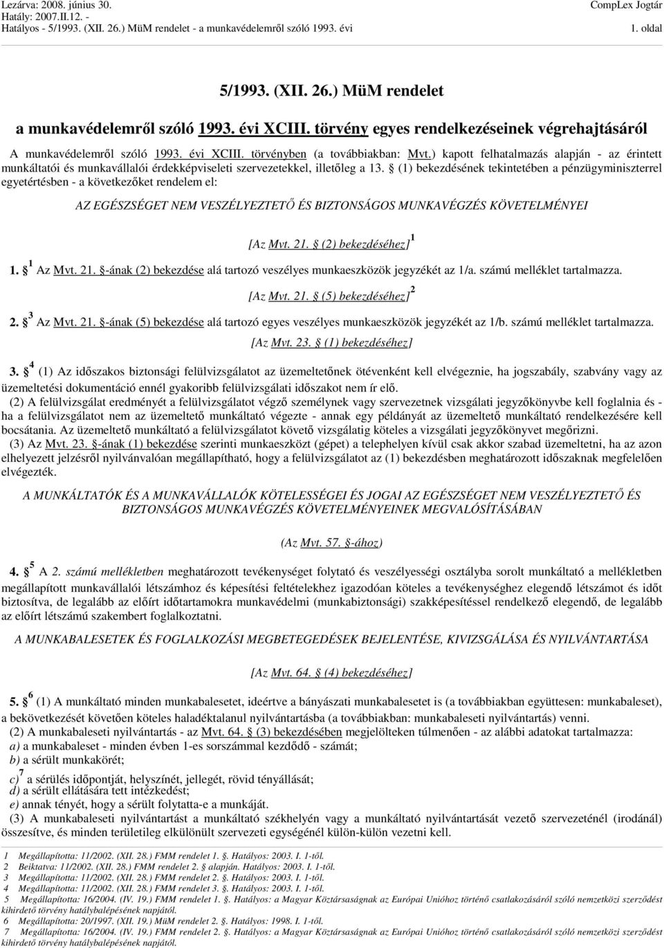 (1) bekezdésének tekintetében a pénzügyminiszterrel egyetértésben - a következőket rendelem el: AZ EGÉSZSÉGET NEM VESZÉLYEZTETŐ ÉS BIZTONSÁGOS MUNKAVÉGZÉS KÖVETELMÉNYEI [Az Mvt. 21.