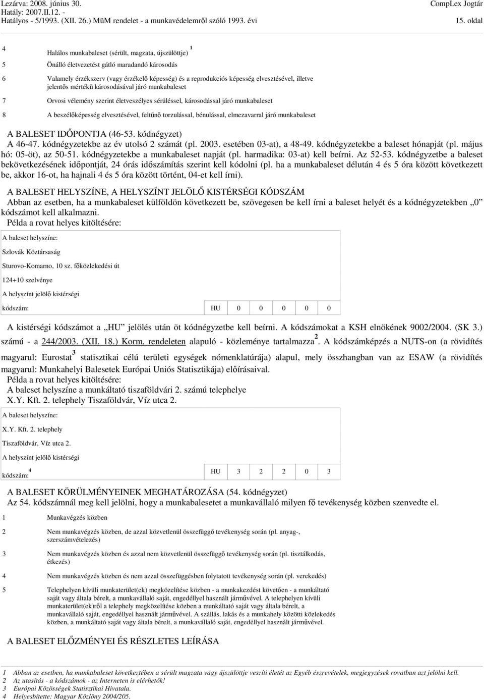 torzulással, bénulással, elmezavarral járó munkabaleset A BALESET IDŐPONTJA (46-53. kódnégyzet) A 46-47. kódnégyzetekbe az év utolsó 2 számát (pl. 2003. esetében 03-at), a 48-49.