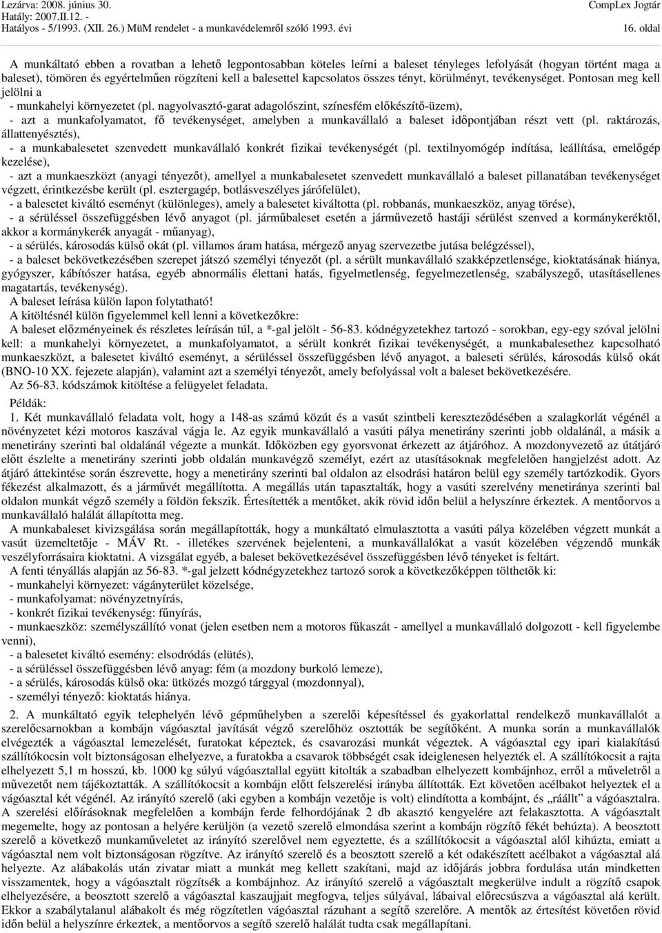 nagyolvasztó-garat adagolószint, színesfém előkészítő-üzem), - azt a munkafolyamatot, fő tevékenységet, amelyben a munkavállaló a baleset időpontjában részt vett (pl.