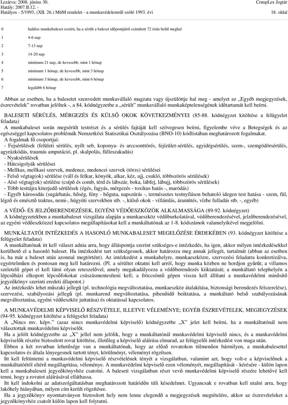 Egyéb megjegyzések, észrevételek rovatban jelöltek -, a 84. kódnégyzetbe a sérült munkavállaló munkaképtelenségének időtartamát kell beírni.