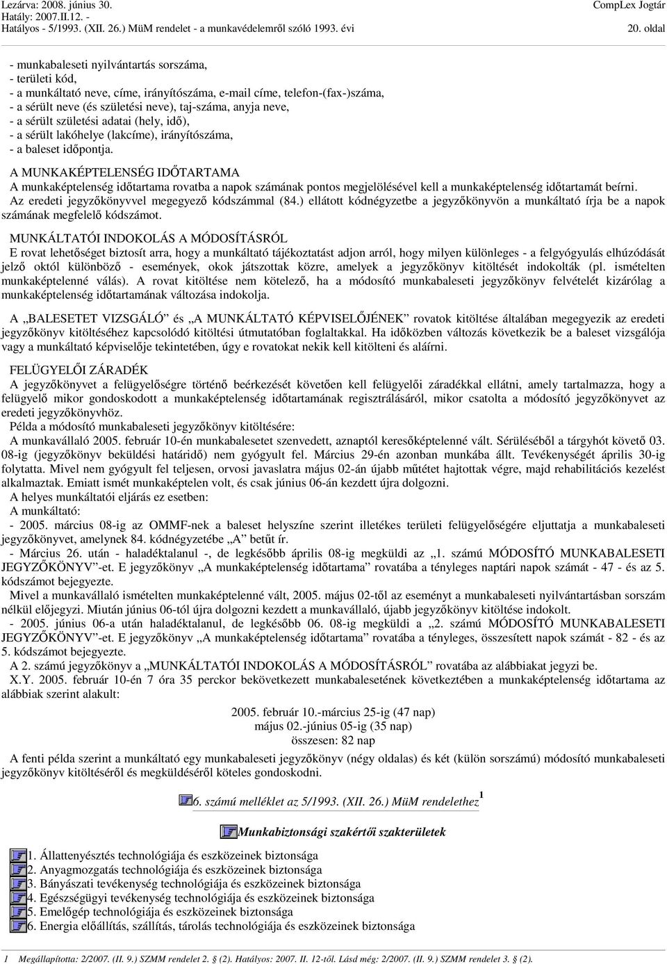 A MUNKAKÉPTELENSÉG IDŐTARTAMA A munkaképtelenség időtartama rovatba a napok számának pontos megjelölésével kell a munkaképtelenség időtartamát beírni.