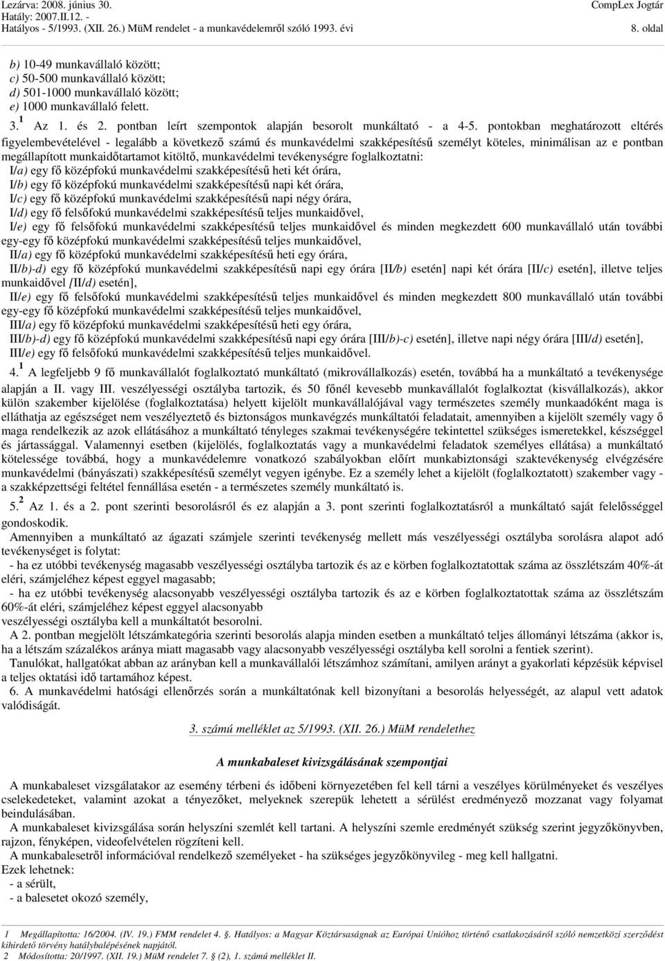 pontokban meghatározott eltérés figyelembevételével - legalább a következő számú és munkavédelmi szakképesítésű személyt köteles, minimálisan az e pontban megállapított munkaidőtartamot kitöltő,