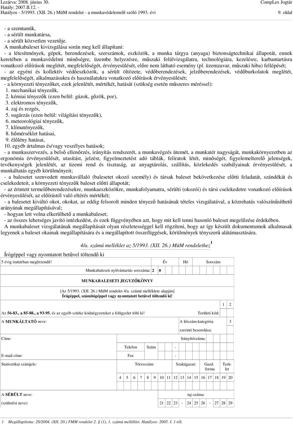 munkavédelmi minőségre, üzembe helyezésre, műszaki felülvizsgálatra, technológiára, kezelésre, karbantartásra vonatkozó előírások meglétét, megfelelőségét, érvényesülését, előre nem látható esemény