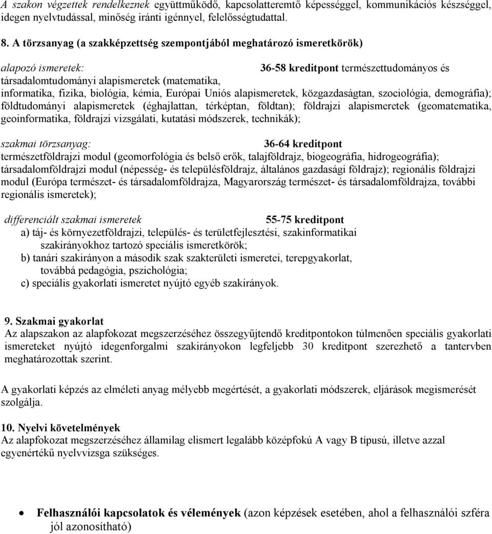 biológia, kémia, Európai Uniós alapismeretek, közgazdaságtan, szociológia, demográfia); földtudományi alapismeretek (éghajlattan, térképtan, földtan); földrajzi alapismeretek (geomatematika,