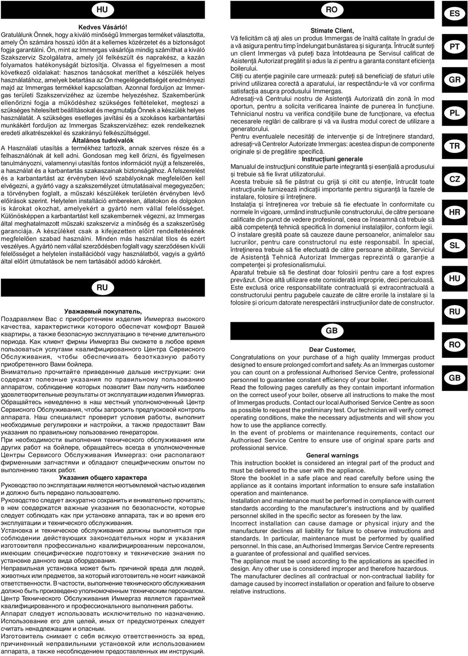 Olvassa el figyelmesen a most következő oldalakat: hasznos tanácsokat meríthet a készülék helyes használatához, amelyek betartása az Ön megelégedettségét eredményezi majd az Immergas termékkel