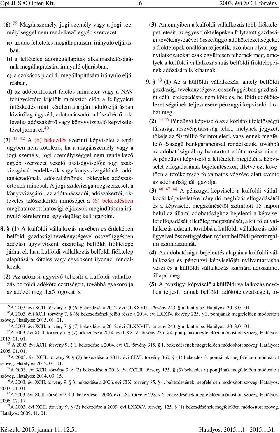alkalmazhatóságának megállapítására irányuló eljárásban, c) a szokásos piaci ár megállapítására irányuló eljárásban, d) az adópolitikáért felelős miniszter vagy a NAV felügyeletére kijelölt miniszter