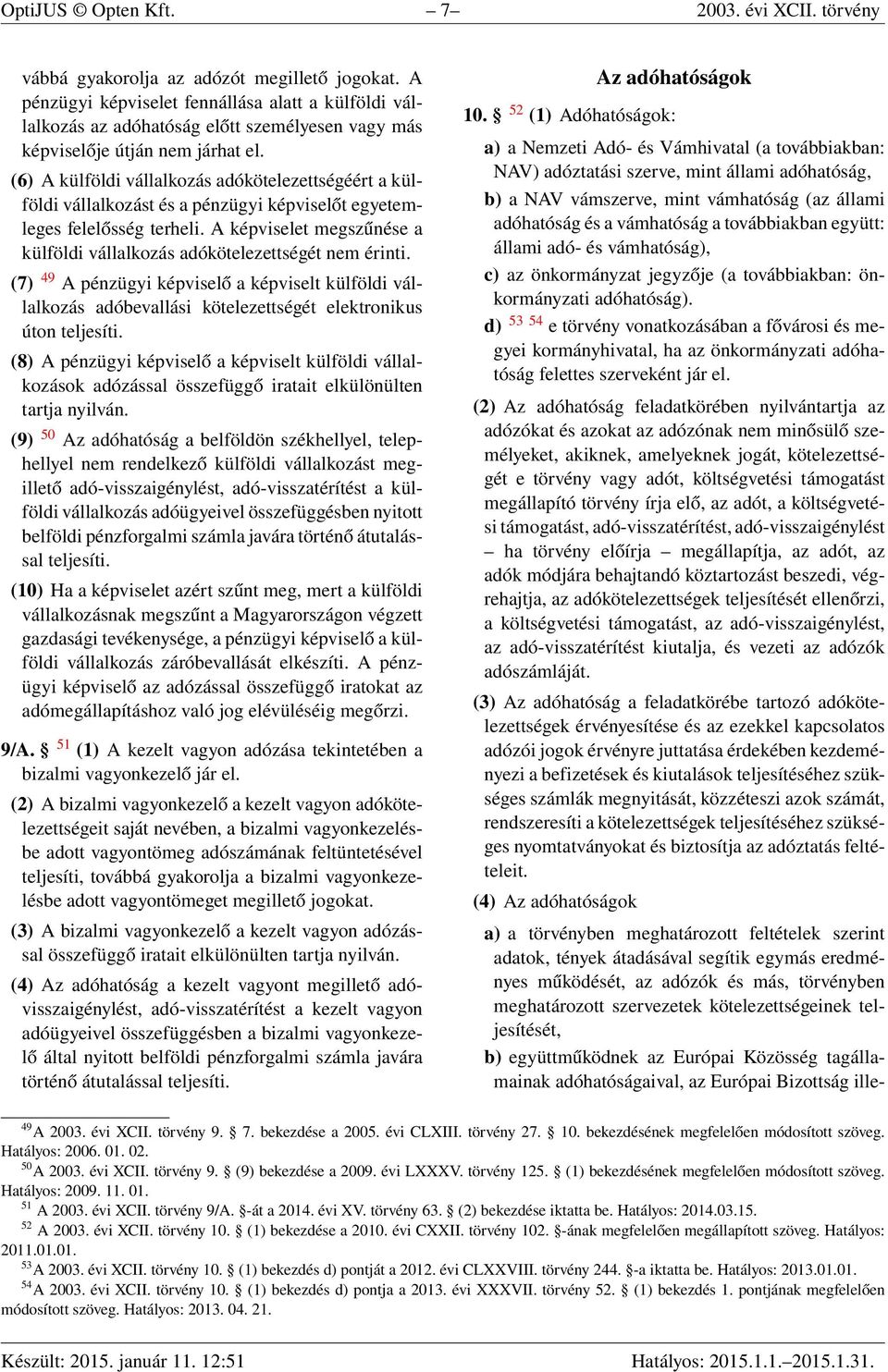 (6) A külföldi vállalkozás adókötelezettségéért a külföldi vállalkozást és a pénzügyi képviselőt egyetemleges felelősség terheli.
