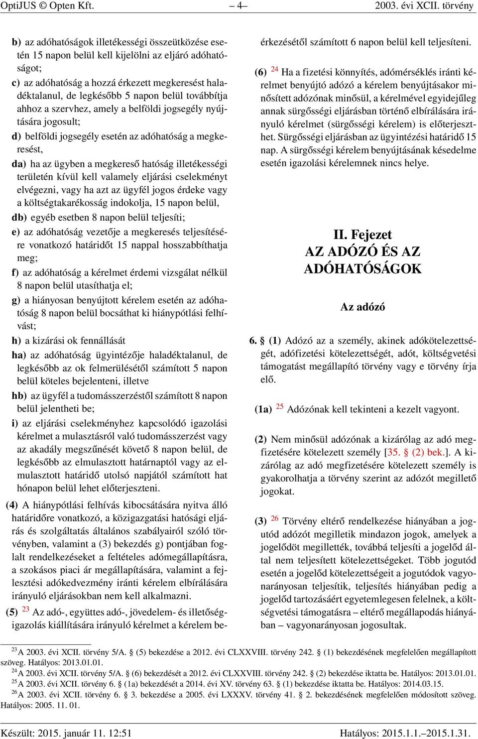 belül továbbítja ahhoz a szervhez, amely a belföldi jogsegély nyújtására jogosult; d) belföldi jogsegély esetén az adóhatóság a megkeresést, da) ha az ügyben a megkereső hatóság illetékességi