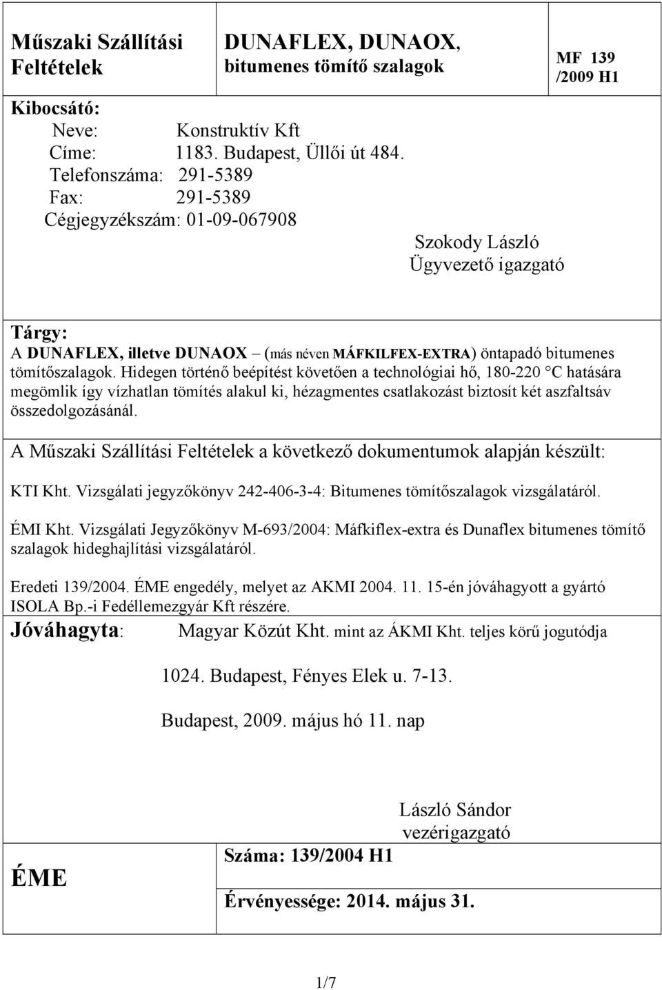 tömítőszalagok. Hidegen történő beépítést követően a technológiai hő, 180-220 C hatására megömlik így vízhatlan tömítés alakul ki, hézagmentes csatlakozást biztosít két aszfaltsáv összedolgozásánál.