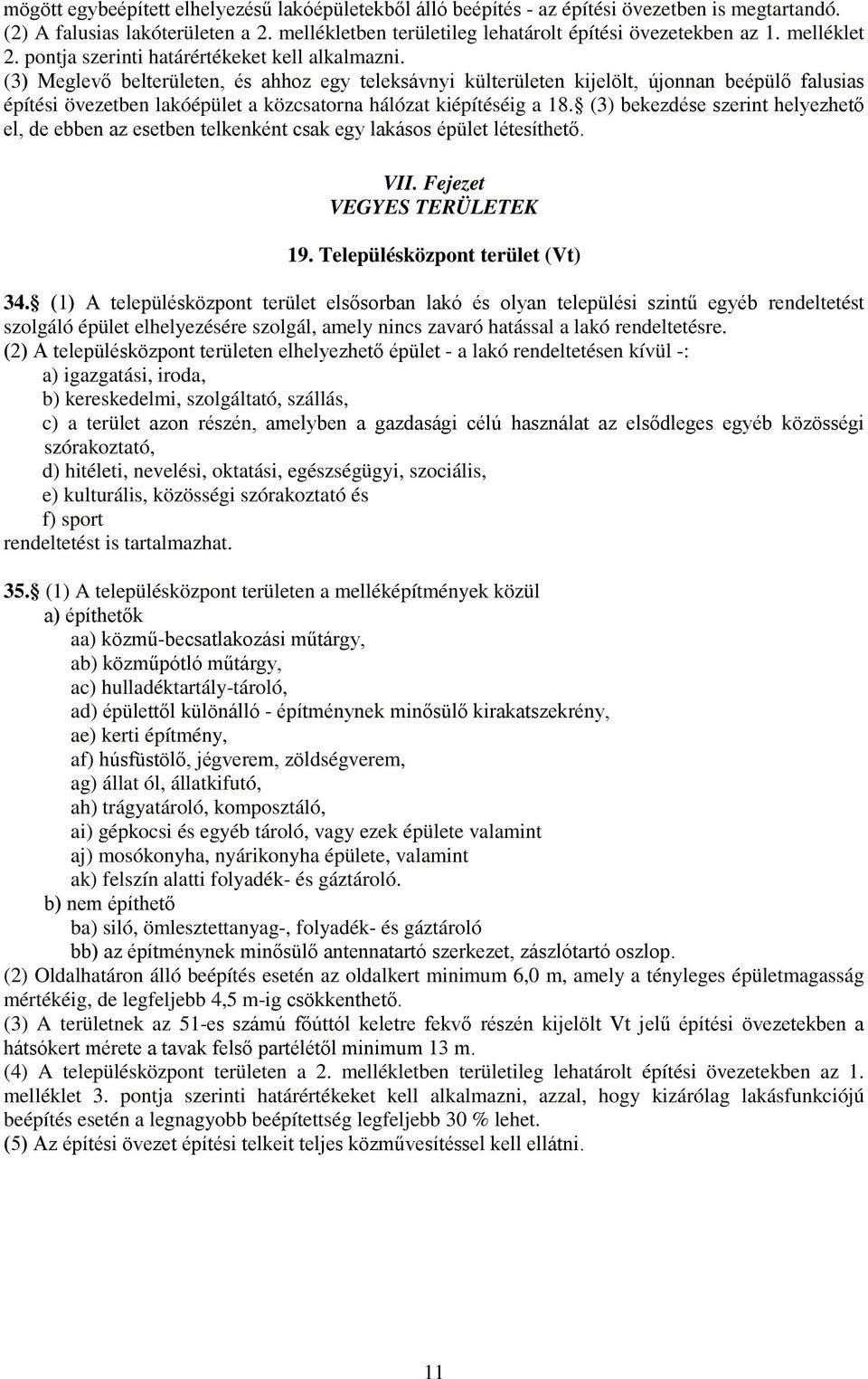 (3) Meglevő belterületen, és ahhoz egy teleksávnyi külterületen kijelölt, újonnan beépülő falusias építési övezetben lakóépület a közcsatorna hálózat kiépítéséig a 18.